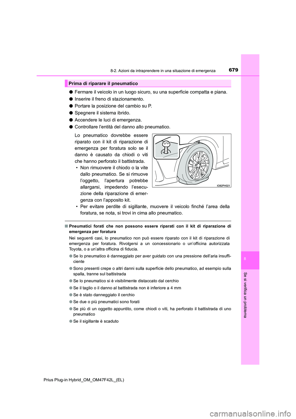 TOYOTA PRIUS PLUG-IN HYBRID 2023  Manuale duso (in Italian) 6798-2. Azioni da intraprendere in una situazione di emergenza
Prius Plug-in Hybrid_OM_OM47F42L_(EL)
8
Se si verifica un problema
●Fermare il veicolo in un luogo sicuro, su una superficie compatta e