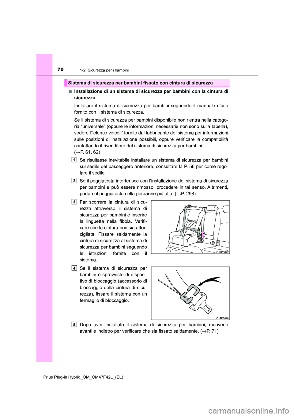 TOYOTA PRIUS PLUG-IN HYBRID 2023 Manuale duso (in Italian) 701-2. Sicurezza per i bambini
Prius Plug-in Hybrid_OM_OM47F42L_(EL)
■Installazione di un sistema di sicurezza per bambini con la cintura di
sicurezza
Installare il sistema di sicurezza per bambi TOYOTA PRIUS PLUG-IN HYBRID 2023 Manuale duso (in Italian) 701-2. Sicurezza per i bambini
Prius Plug-in Hybrid_OM_OM47F42L_(EL)
■Installazione di un sistema di sicurezza per bambini con la cintura di
sicurezza
Installare il sistema di sicurezza per bambi
