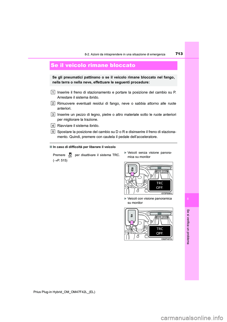 TOYOTA PRIUS PLUG-IN HYBRID 2023  Manuale duso (in Italian) 7138-2. Azioni da intraprendere in una situazione di emergenza
Prius Plug-in Hybrid_OM_OM47F42L_(EL)
8
Se si verifica un problema
Se il veicolo rimane bloccato
Inserire il freno di stazionamento e por
