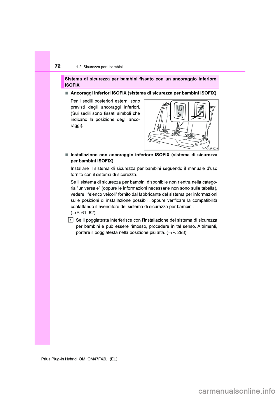 TOYOTA PRIUS PLUG-IN HYBRID 2023 Manuale duso (in Italian) 721-2. Sicurezza per i bambini
Prius Plug-in Hybrid_OM_OM47F42L_(EL)
■Ancoraggi inferiori ISOFIX (sistema di sicurezza per bambini ISOFIX)
Per i sedili posteriori esterni sono
previsti degli anco TOYOTA PRIUS PLUG-IN HYBRID 2023 Manuale duso (in Italian) 721-2. Sicurezza per i bambini
Prius Plug-in Hybrid_OM_OM47F42L_(EL)
■Ancoraggi inferiori ISOFIX (sistema di sicurezza per bambini ISOFIX)
Per i sedili posteriori esterni sono
previsti degli anco