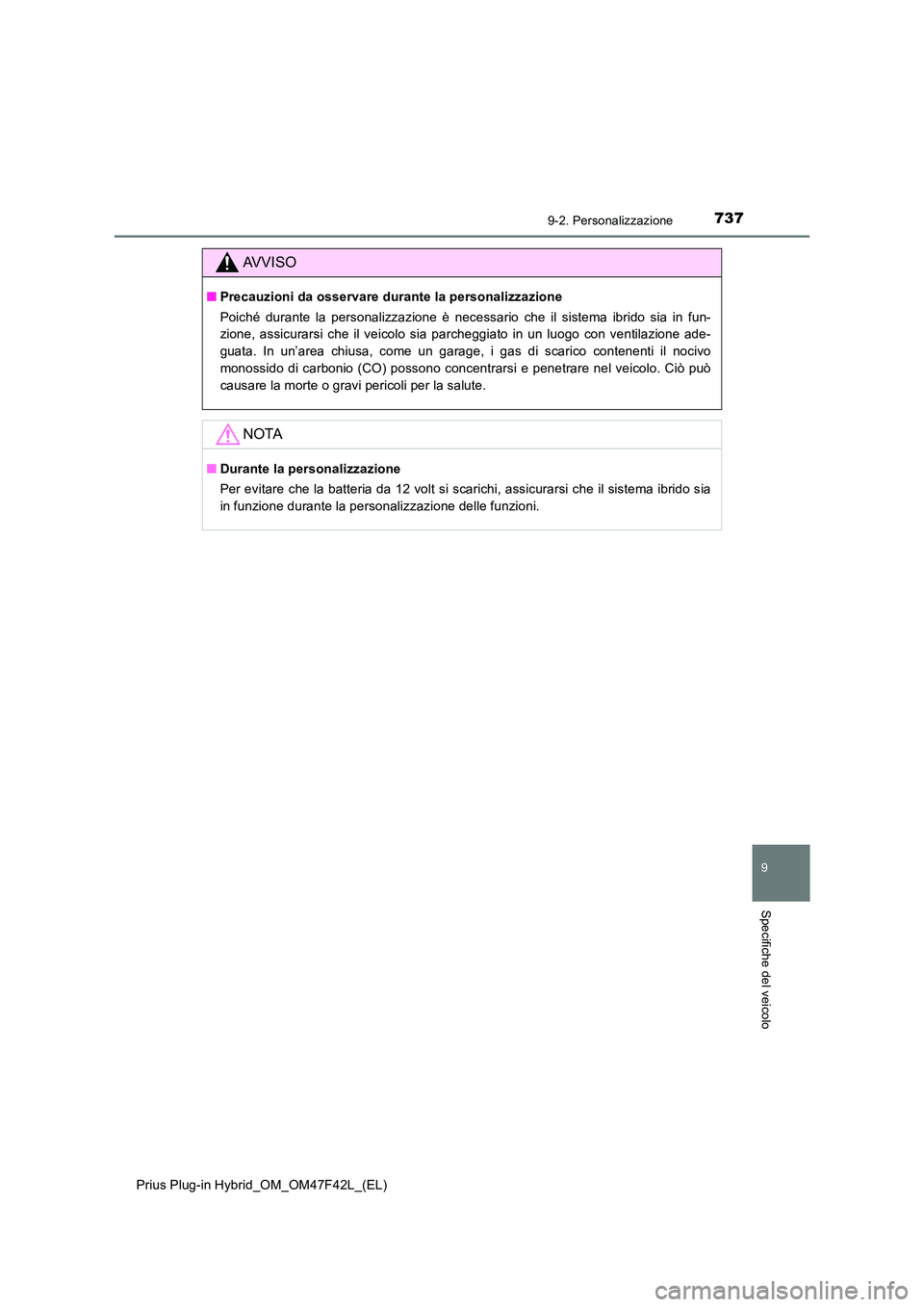TOYOTA PRIUS PLUG-IN HYBRID 2023 Manuale duso (in Italian) 7379-2. Personalizzazione
Prius Plug-in Hybrid_OM_OM47F42L_(EL)
9
Specifiche del veicolo
AVVISO
■Precauzioni da osservare durante la personalizzazione
Poiché durante la personalizzazione è necess TOYOTA PRIUS PLUG-IN HYBRID 2023 Manuale duso (in Italian) 7379-2. Personalizzazione
Prius Plug-in Hybrid_OM_OM47F42L_(EL)
9
Specifiche del veicolo
AVVISO
■Precauzioni da osservare durante la personalizzazione
Poiché durante la personalizzazione è necess