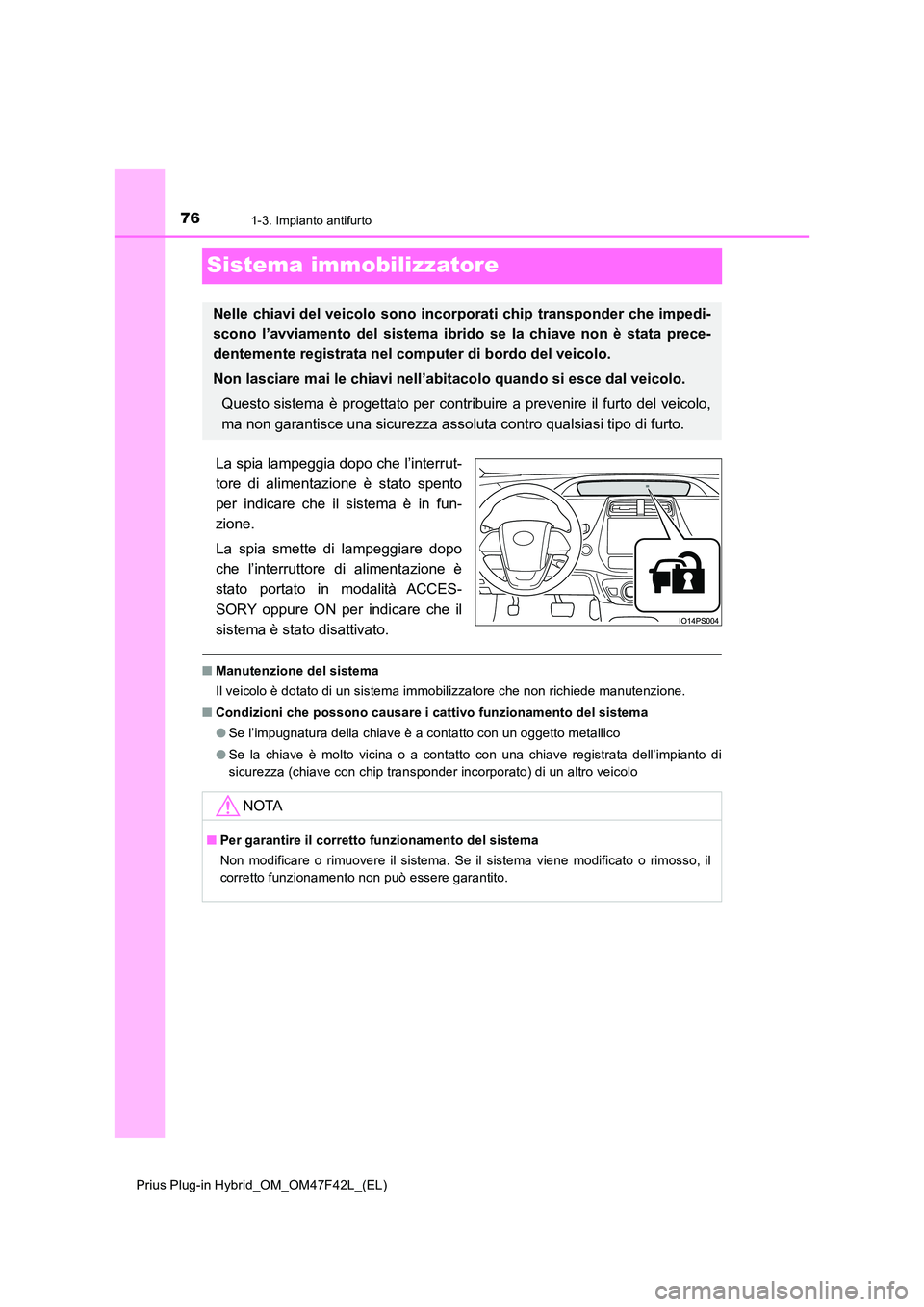 TOYOTA PRIUS PLUG-IN HYBRID 2023 Manuale duso (in Italian) 761-3. Impianto antifurto
Prius Plug-in Hybrid_OM_OM47F42L_(EL)
Sistema immobilizzatore
La spia lampeggia dopo che l’interrut-
tore di alimentazione è stato spento
per indicare che il sistema è TOYOTA PRIUS PLUG-IN HYBRID 2023 Manuale duso (in Italian) 761-3. Impianto antifurto
Prius Plug-in Hybrid_OM_OM47F42L_(EL)
Sistema immobilizzatore
La spia lampeggia dopo che l’interrut-
tore di alimentazione è stato spento
per indicare che il sistema è