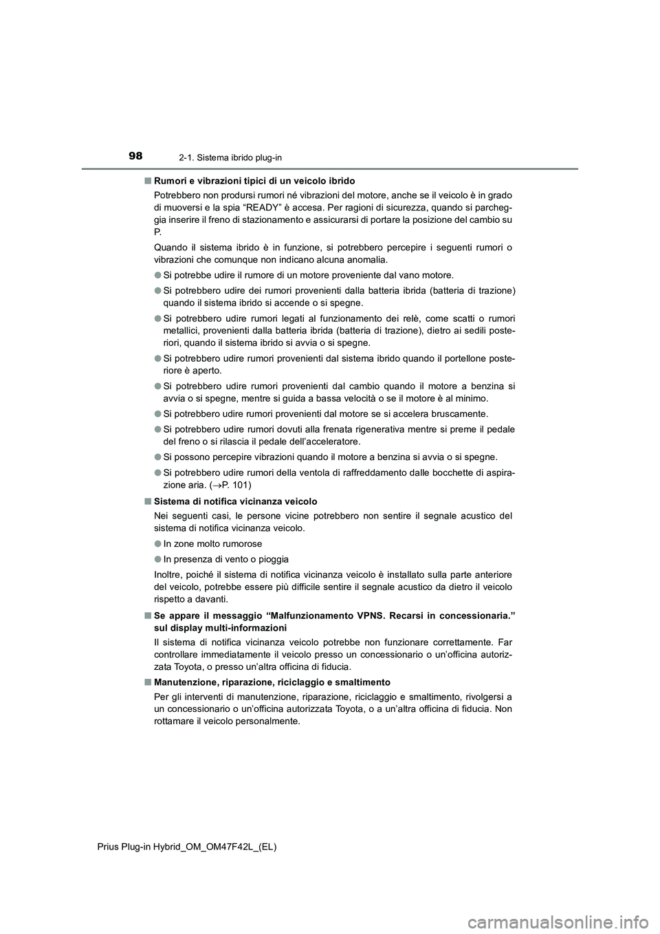 TOYOTA PRIUS PLUG-IN HYBRID 2023 Manuale duso (in Italian) 982-1. Sistema ibrido plug-in
Prius Plug-in Hybrid_OM_OM47F42L_(EL)■Rumori e vibrazioni tipici di un veicolo ibrido
Potrebbero non prodursi rumori né vibrazioni del motore, anche se il veicolo è i TOYOTA PRIUS PLUG-IN HYBRID 2023 Manuale duso (in Italian) 982-1. Sistema ibrido plug-in
Prius Plug-in Hybrid_OM_OM47F42L_(EL)■Rumori e vibrazioni tipici di un veicolo ibrido
Potrebbero non prodursi rumori né vibrazioni del motore, anche se il veicolo è i