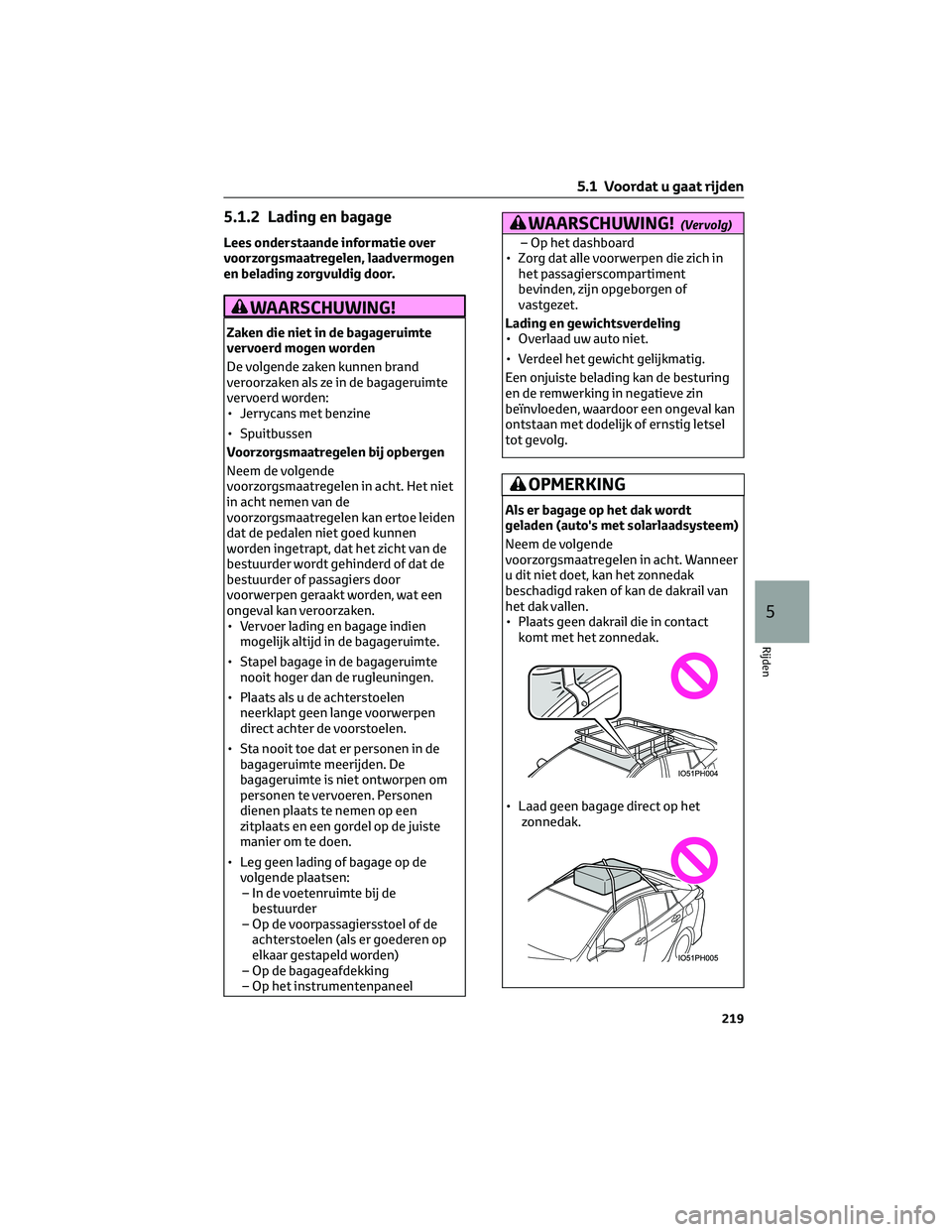 TOYOTA PRIUS PLUG-IN HYBRID 2023  Instructieboekje (in Dutch) 5.1.2 Lading en bagage
Lees onderstaande informatie over
voorzorgsmaatregelen, laadvermogen
en belading zorgvuldig door.
WAARSCHUWING!
Zaken die niet in de bagageruimte
vervoerd mogen worden
De volgen