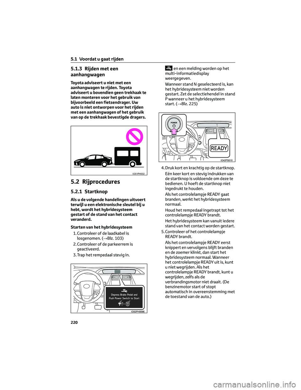 TOYOTA PRIUS PLUG-IN HYBRID 2023 Instructieboekje (in Dutch) 5.1.3 Rijden met een
aanhangwagen
Toyota adviseert u niet met een
aanhangwagen te rijden. Toyota
adviseert u bovendien geen trekhaak te
laten monteren voor het gebruik van
bijvoorbeeld een fietsendrag TOYOTA PRIUS PLUG-IN HYBRID 2023 Instructieboekje (in Dutch) 5.1.3 Rijden met een
aanhangwagen
Toyota adviseert u niet met een
aanhangwagen te rijden. Toyota
adviseert u bovendien geen trekhaak te
laten monteren voor het gebruik van
bijvoorbeeld een fietsendrag