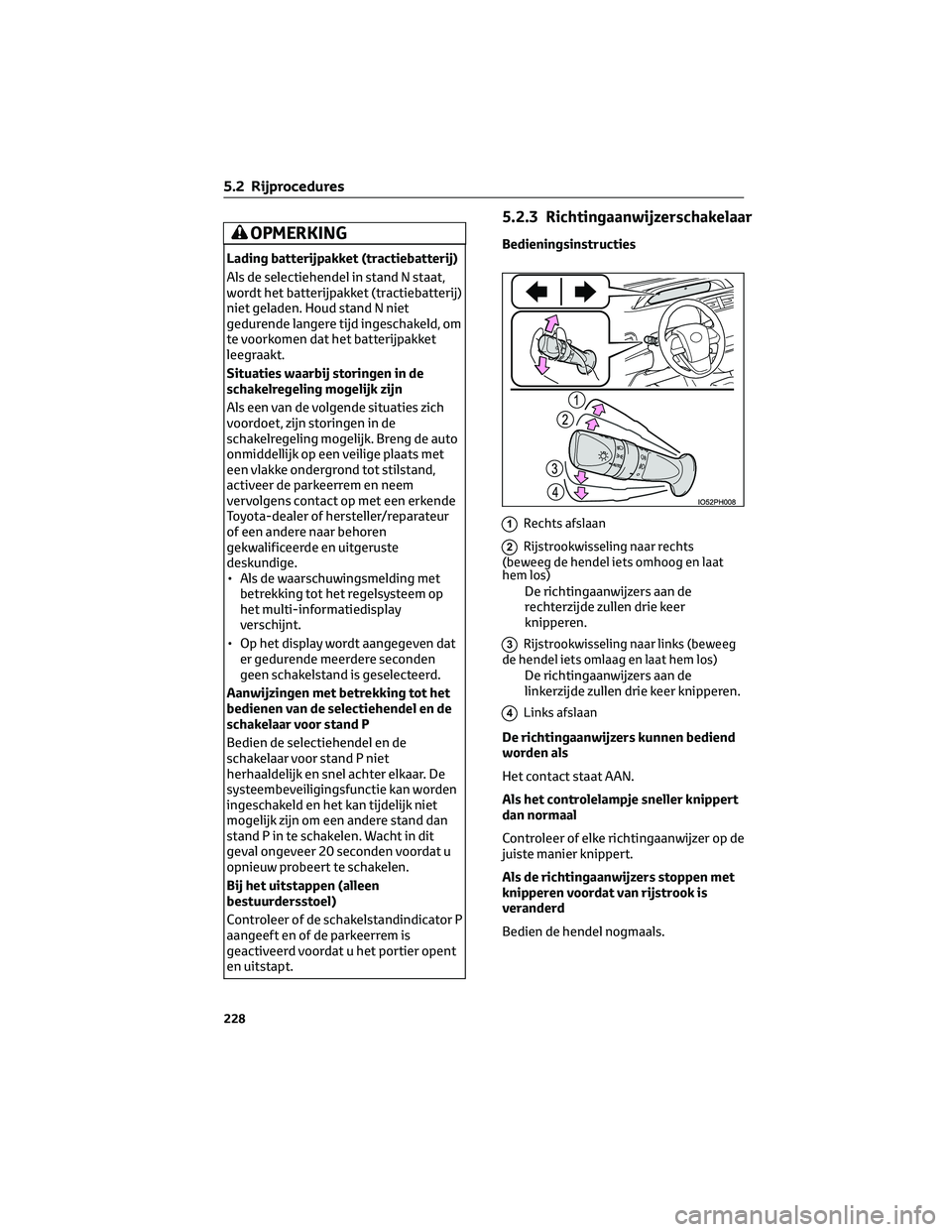 TOYOTA PRIUS PLUG-IN HYBRID 2023 Instructieboekje (in Dutch) OPMERKING
Lading batterijpakket (tractiebatterij)
Als de selectiehendel in stand N staat,
wordt het batterijpakket (tractiebatterij)
niet geladen. Houd stand N niet
gedurende langere tijd ingeschakeld TOYOTA PRIUS PLUG-IN HYBRID 2023 Instructieboekje (in Dutch) OPMERKING
Lading batterijpakket (tractiebatterij)
Als de selectiehendel in stand N staat,
wordt het batterijpakket (tractiebatterij)
niet geladen. Houd stand N niet
gedurende langere tijd ingeschakeld
