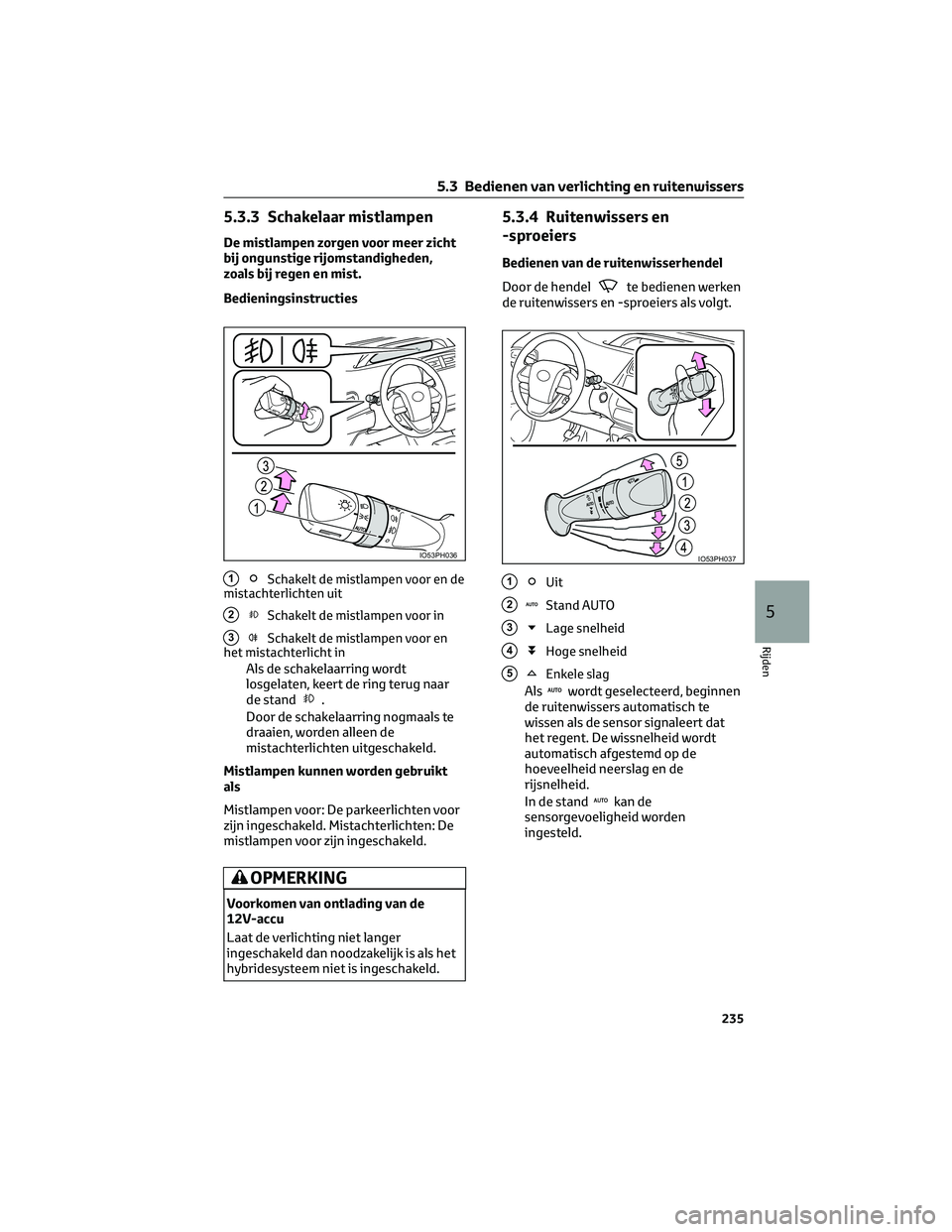 TOYOTA PRIUS PLUG-IN HYBRID 2023 Instructieboekje (in Dutch) 5.3.3 Schakelaar mistlampen
De mistlampen zorgen voor meer zicht
bij ongunstige rijomstandigheden,
zoals bij regen en mist.
Bedieningsinstructies
1Schakelt de mistlampen voor en de
mistachterlichten u TOYOTA PRIUS PLUG-IN HYBRID 2023 Instructieboekje (in Dutch) 5.3.3 Schakelaar mistlampen
De mistlampen zorgen voor meer zicht
bij ongunstige rijomstandigheden,
zoals bij regen en mist.
Bedieningsinstructies
1Schakelt de mistlampen voor en de
mistachterlichten u