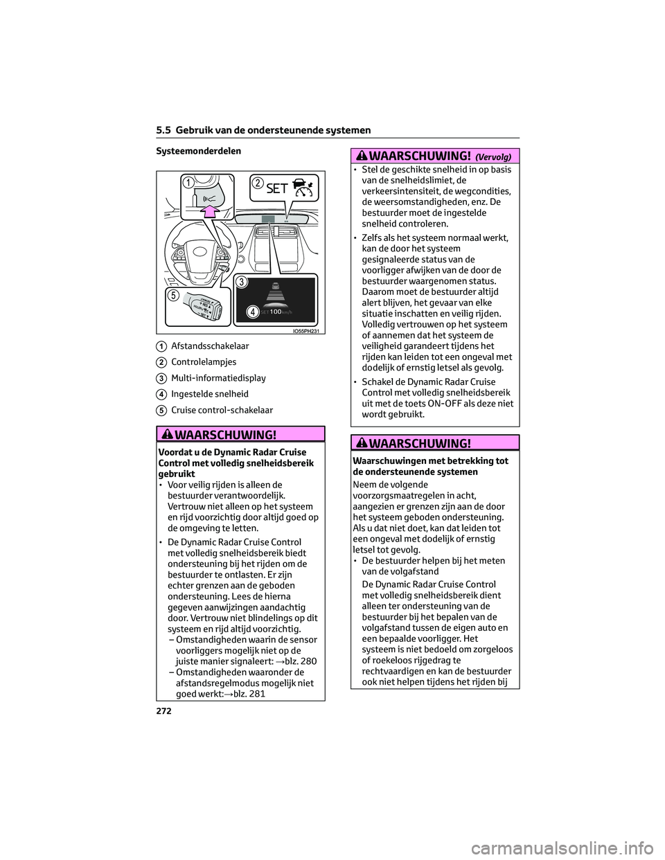 TOYOTA PRIUS PLUG-IN HYBRID 2023 Instructieboekje (in Dutch) Systeemonderdelen
1Afstandsschakelaar
2Controlelampjes
3Multi-informatiedisplay
4Ingestelde snelheid
5Cruise control-schakelaar
WAARSCHUWING!
Voordat u de Dynamic Radar Cruise
Control met volledig sne TOYOTA PRIUS PLUG-IN HYBRID 2023 Instructieboekje (in Dutch) Systeemonderdelen
1Afstandsschakelaar
2Controlelampjes
3Multi-informatiedisplay
4Ingestelde snelheid
5Cruise control-schakelaar
WAARSCHUWING!
Voordat u de Dynamic Radar Cruise
Control met volledig sne