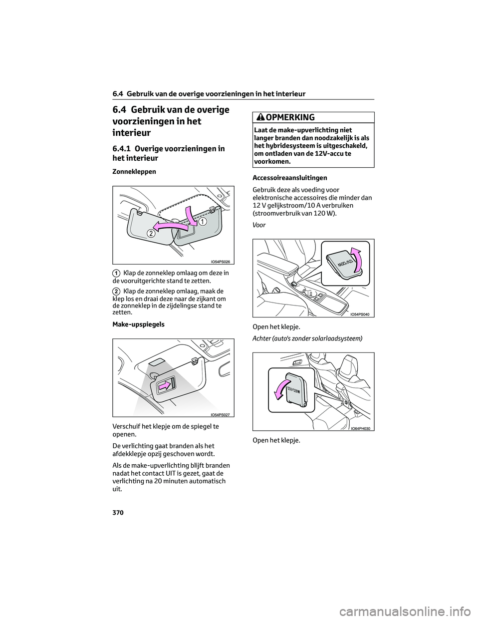 TOYOTA PRIUS PLUG-IN HYBRID 2023 Instructieboekje (in Dutch) 6.4 Gebruik van de overige
voorzieningen in het
interieur
6.4.1 Overige voorzieningen in
het interieur
Zonnekleppen
1Klap de zonneklep omlaag om deze in
de vooruitgerichte stand te zetten.
2Klap de zo TOYOTA PRIUS PLUG-IN HYBRID 2023 Instructieboekje (in Dutch) 6.4 Gebruik van de overige
voorzieningen in het
interieur
6.4.1 Overige voorzieningen in
het interieur
Zonnekleppen
1Klap de zonneklep omlaag om deze in
de vooruitgerichte stand te zetten.
2Klap de zo