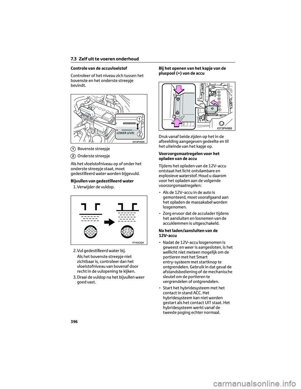 TOYOTA PRIUS PLUG-IN HYBRID 2023 Instructieboekje (in Dutch) Controle van de accuvloeistof
Controleer of het niveau zich tussen het
bovenste en het onderste streepje
bevindt.
1Bovenste streepje
2Onderste streepje
Als het vloeistofniveau op of onder het
onderste TOYOTA PRIUS PLUG-IN HYBRID 2023 Instructieboekje (in Dutch) Controle van de accuvloeistof
Controleer of het niveau zich tussen het
bovenste en het onderste streepje
bevindt.
1Bovenste streepje
2Onderste streepje
Als het vloeistofniveau op of onder het
onderste