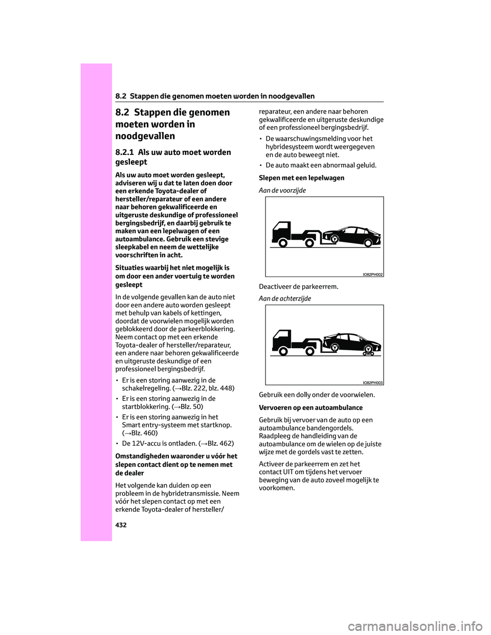 TOYOTA PRIUS PLUG-IN HYBRID 2023 Instructieboekje (in Dutch) 8.2 Stappen die genomen
moeten worden in
noodgevallen
8.2.1 Als uw auto moet worden
gesleept
Als uw auto moet worden gesleept,
adviseren wij u dat te laten doen door
een erkende Toyota-dealer of
herst TOYOTA PRIUS PLUG-IN HYBRID 2023 Instructieboekje (in Dutch) 8.2 Stappen die genomen
moeten worden in
noodgevallen
8.2.1 Als uw auto moet worden
gesleept
Als uw auto moet worden gesleept,
adviseren wij u dat te laten doen door
een erkende Toyota-dealer of
herst