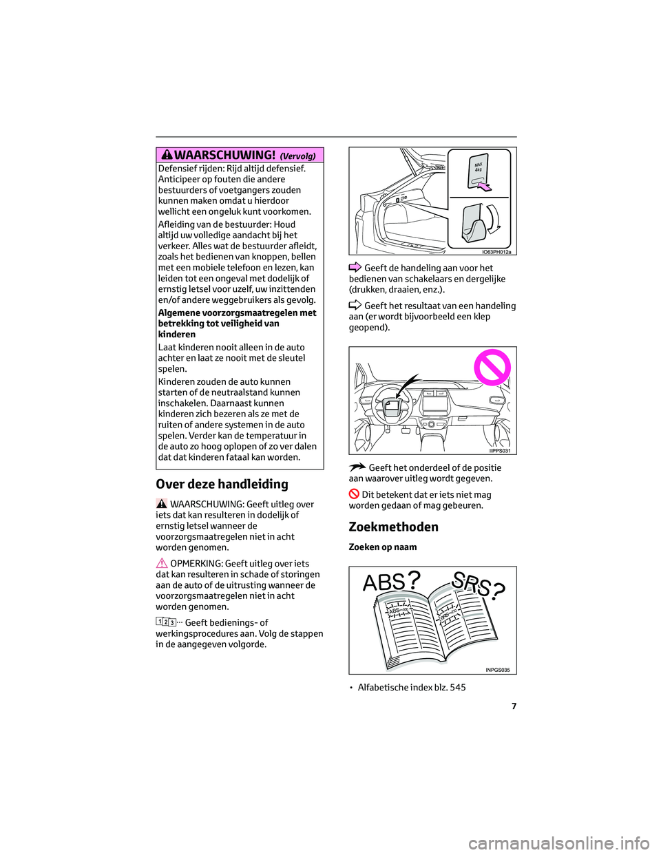 TOYOTA PRIUS PLUG-IN HYBRID 2023 Instructieboekje (in Dutch) WAARSCHUWING!(Vervolg)
Defensief rijden: Rijd altijd defensief.
Anticipeer op fouten die andere
bestuurders of voetgangers zouden
kunnen maken omdat u hierdoor
wellicht een ongeluk kunt voorkomen.
Afl TOYOTA PRIUS PLUG-IN HYBRID 2023 Instructieboekje (in Dutch) WAARSCHUWING!(Vervolg)
Defensief rijden: Rijd altijd defensief.
Anticipeer op fouten die andere
bestuurders of voetgangers zouden
kunnen maken omdat u hierdoor
wellicht een ongeluk kunt voorkomen.
Afl