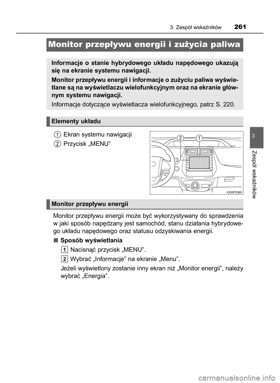 TOYOTA PRIUS PLUG-IN HYBRID 2023  Instrukcja obsługi (in Polish) Ekran systemu nawigacji
Przycisk „MENU”
Monitor przep∏ywu energii mo˝e byç wykorzystywany do sprawdzenia
w jaki sposób nap´dzany jest samochód, stanu dzia∏ania hybrydowe-
go uk∏adu nap