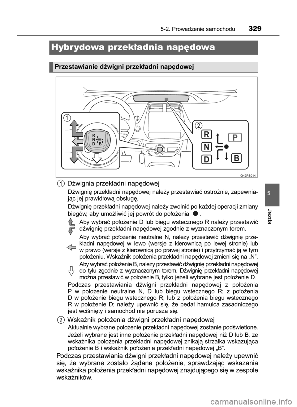 TOYOTA PRIUS PLUG-IN HYBRID 2023  Instrukcja obsługi (in Polish) Dêwignia przek∏adni nap´dowej
Dêwigni´ przek∏adni nap´dowej nale˝y przestawiaç ostro˝nie, zapewnia-
jàc jej prawid∏owà obs∏ug´.
Dêwigni´ przek∏adni nap´dowej nale˝y zwolniç p
