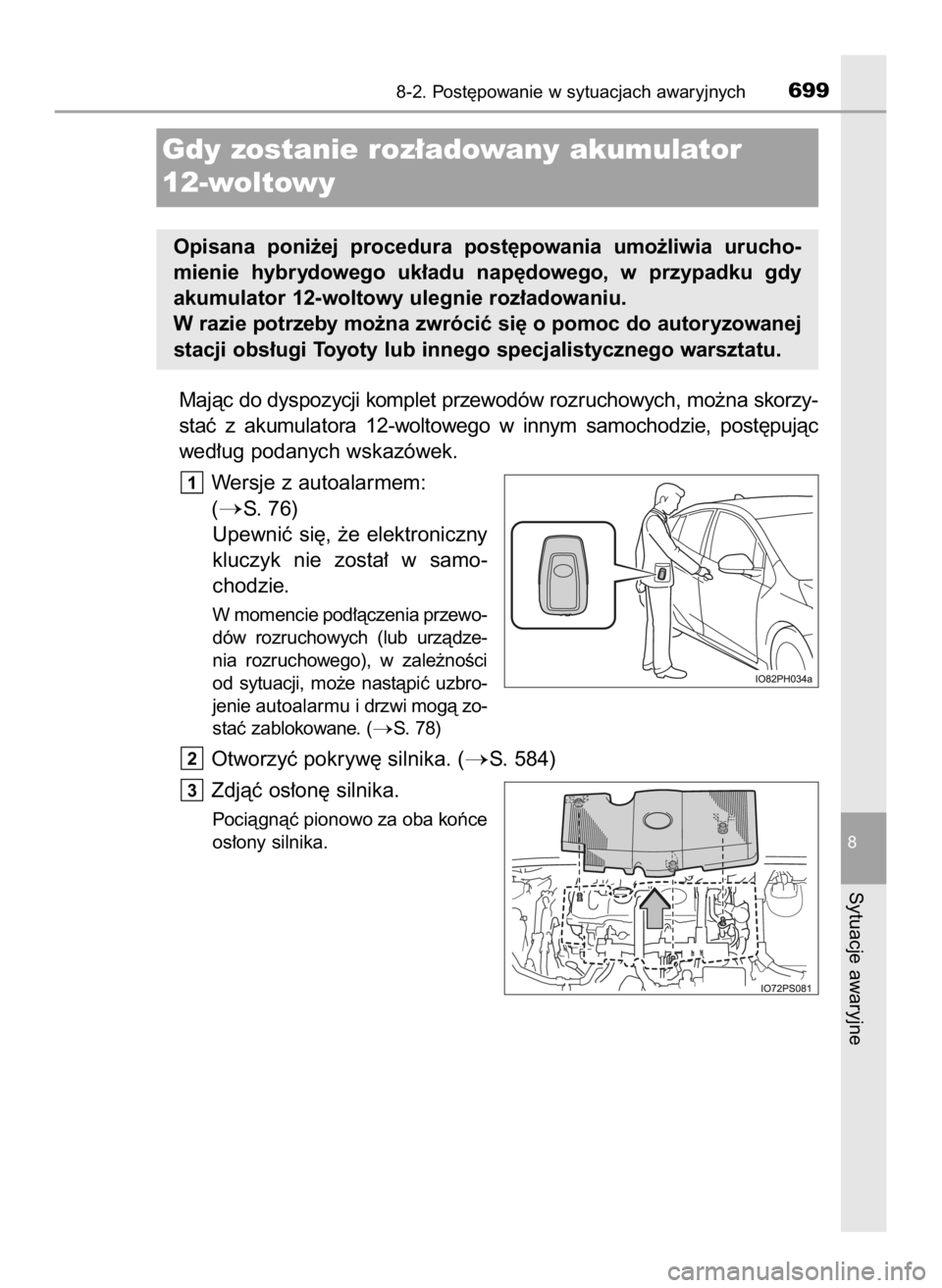 TOYOTA PRIUS PLUG-IN HYBRID 2023  Instrukcja obsługi (in Polish) Majàc do dyspozycji komplet przewodów rozruchowych, mo˝na skorzy-
staç  z akumulatora  12-woltowego  w innym  samochodzie,  post´pujàc
wed∏ug podanych wskazówek.
Wersje z autoalarmem: 
(
S. 