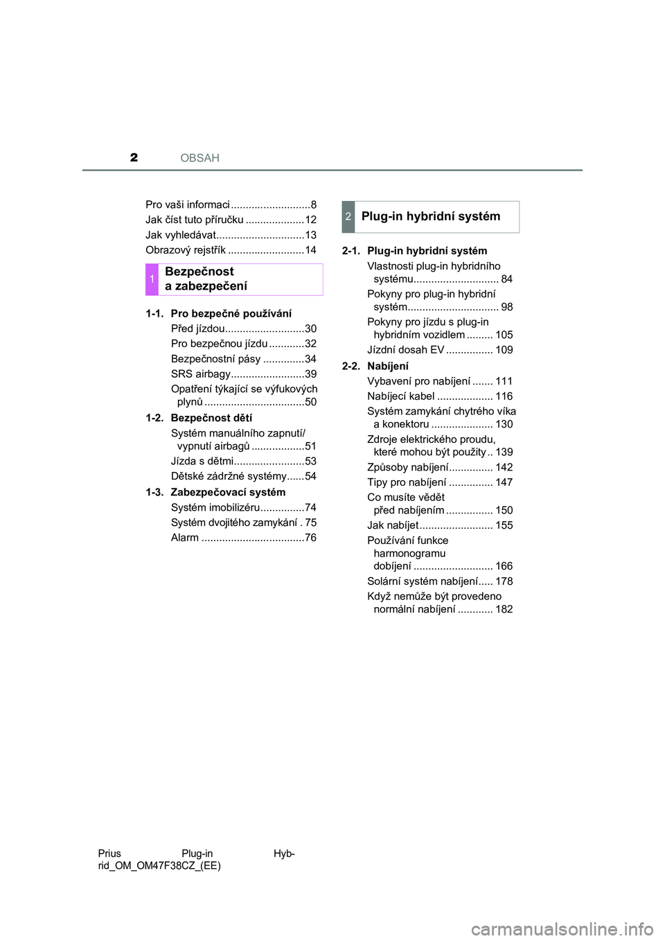 TOYOTA PRIUS PLUG-IN HYBRID 2023  Návod na použití (in Czech) OBSAH2
Prius  Plug-in  Hyb-
rid_OM_OM47F38CZ_(EE)
Pro vaši informaci ...........................8
Jak číst tuto příručku ....................12
Jak vyhledávat..............................13
Ob