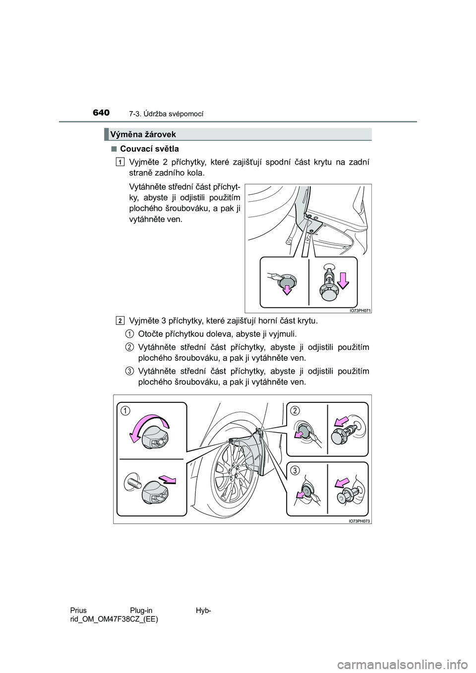TOYOTA PRIUS PLUG-IN HYBRID 2023  Návod na použití (in Czech) 6407-3. Údržba svépomocí
Prius  Plug-in  Hyb- 
rid_OM_OM47F38CZ_(EE)
■Couvací světla 
Vyjměte  2  příchytky,  které  zajiš ťují  spodní  část  krytu  na  zadní 
straně zadního kol