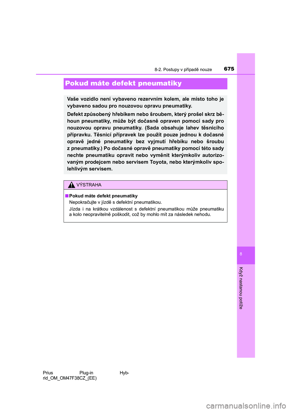TOYOTA PRIUS PLUG-IN HYBRID 2023  Návod na použití (in Czech) 6758-2. Postupy v případě nouze
Prius  Plug-in  Hyb- 
rid_OM_OM47F38CZ_(EE)
8
Když nastanou potíže
Pokud máte defekt pneumatiky
Vaše  vozidlo  není  vybaveno  reze rvním  kolem,  ale  místo