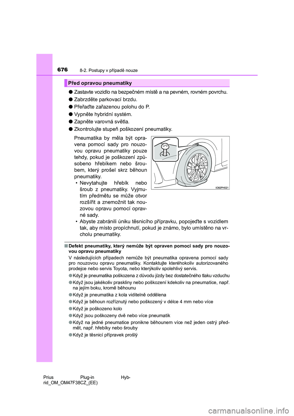 TOYOTA PRIUS PLUG-IN HYBRID 2023  Návod na použití (in Czech) 6768-2. Postupy v případě nouze
Prius  Plug-in  Hyb- 
rid_OM_OM47F38CZ_(EE)
● Zastavte vozidlo na bezpečném místě a na pevném, rovném povrchu. 
● Zabrzděte parkovací brzdu. 
● Přeřa