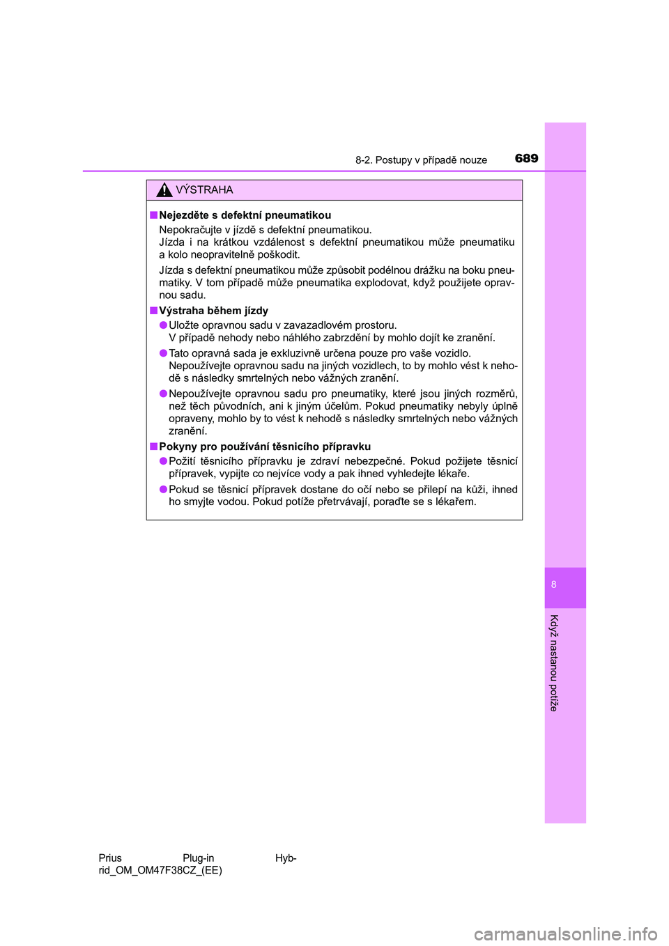 TOYOTA PRIUS PLUG-IN HYBRID 2023  Návod na použití (in Czech) 6898-2. Postupy v případě nouze
Prius  Plug-in  Hyb- 
rid_OM_OM47F38CZ_(EE)
8
Když nastanou potíže
VÝSTRAHA
■ Nejezděte s defektní pneumatikou 
Nepokračujte v jízdě s defektní pneumatik