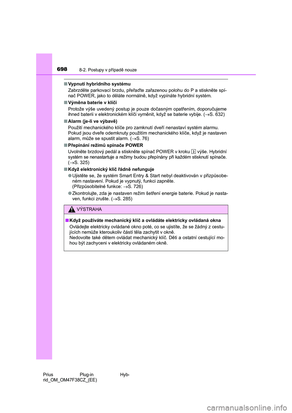 TOYOTA PRIUS PLUG-IN HYBRID 2023  Návod na použití (in Czech) 6988-2. Postupy v případě nouze
Prius  Plug-in  Hyb- 
rid_OM_OM47F38CZ_(EE)
■ Vypnutí hybridního systému 
Zabrzděte parkovací brzdu, přeřaďte zařazenou polohu do P a sti skněte spí- 
n