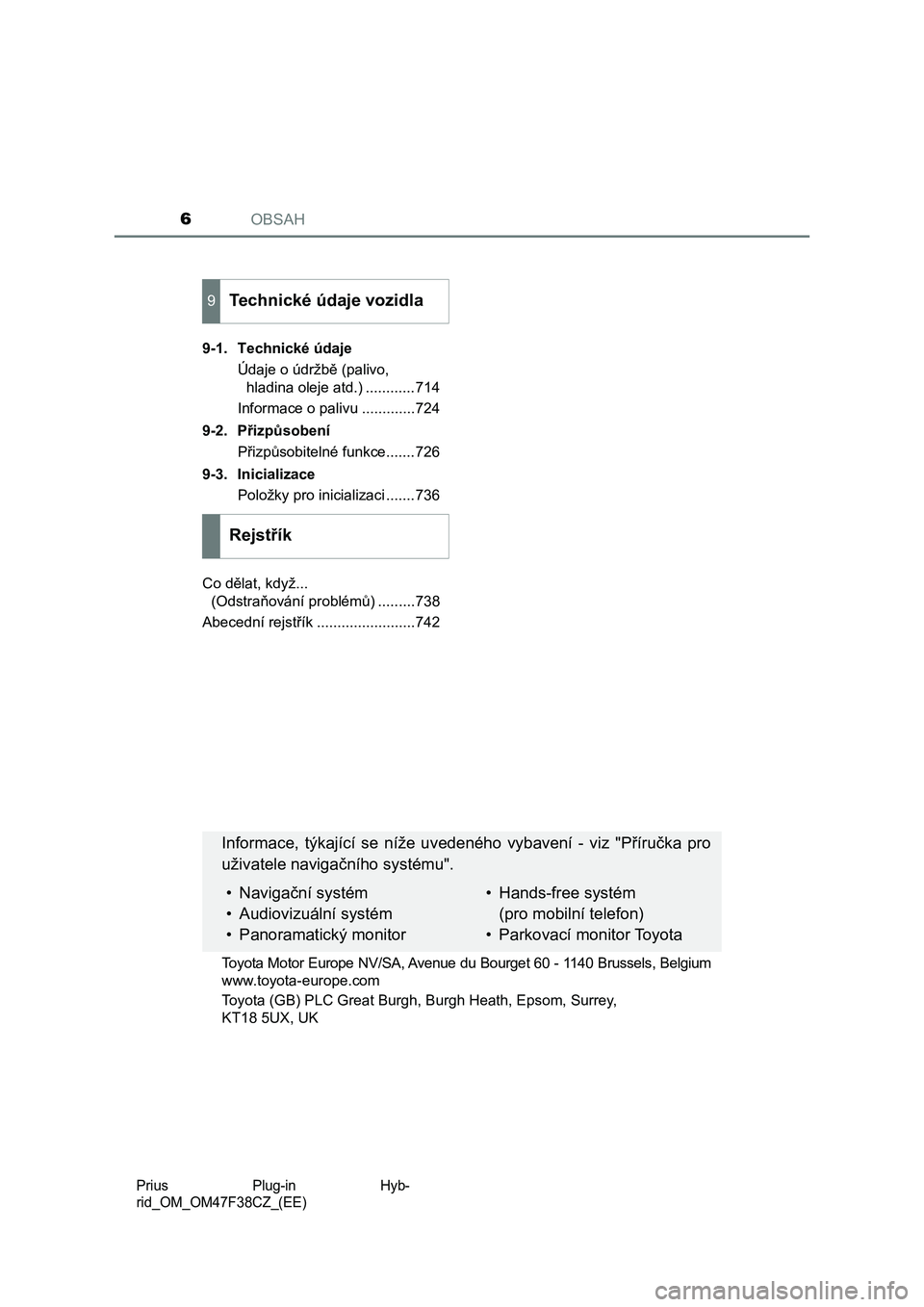 TOYOTA PRIUS PLUG-IN HYBRID 2023  Návod na použití (in Czech) OBSAH6
Prius  Plug-in  Hyb-
rid_OM_OM47F38CZ_(EE)
9-1. Technické údaje
Údaje o údržbě (palivo, 
hladina oleje atd.) ............714
Informace o palivu .............724
9-2. Přizpůsobení
Přiz