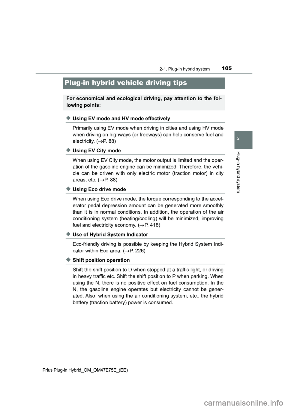 TOYOTA PRIUS PLUG-IN HYBRID 2022 User Guide 105
2
2-1. Plug-in hybrid system
Plug-in hybrid system
Prius Plug-in Hybrid_OM_OM47E75E_(EE)
Plug-in hybrid vehicle driving tips
�XUsing EV mode and HV mode effectively
Primarily using EV mode when dr