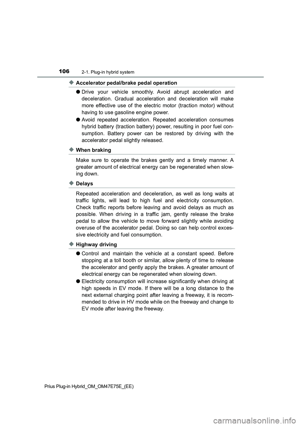 TOYOTA PRIUS PLUG-IN HYBRID 2022  Owners Manual 1062-1. Plug-in hybrid system
Prius Plug-in Hybrid_OM_OM47E75E_(EE)
�XAccelerator pedal/brake pedal operation
�ODrive  your  vehicle  smoothly.  Avoid  abrupt  acceleration  and
deceleration.  Gradual