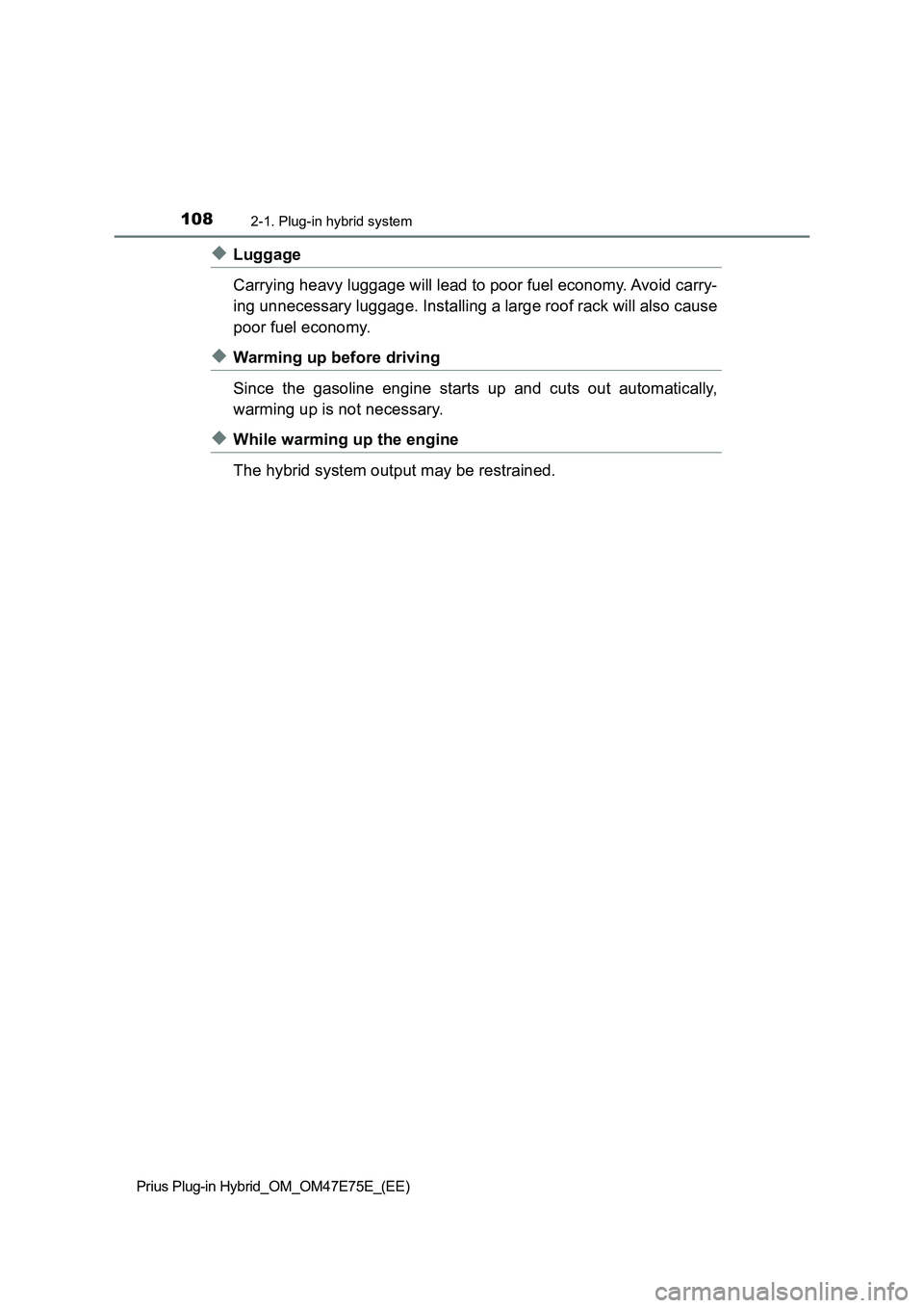 TOYOTA PRIUS PLUG-IN HYBRID 2022 User Guide 1082-1. Plug-in hybrid system
Prius Plug-in Hybrid_OM_OM47E75E_(EE)
�XLuggage
Carrying heavy luggage will lead to poor fuel economy. Avoid carry-
ing unnecessary luggage. Installing a large roof rack 