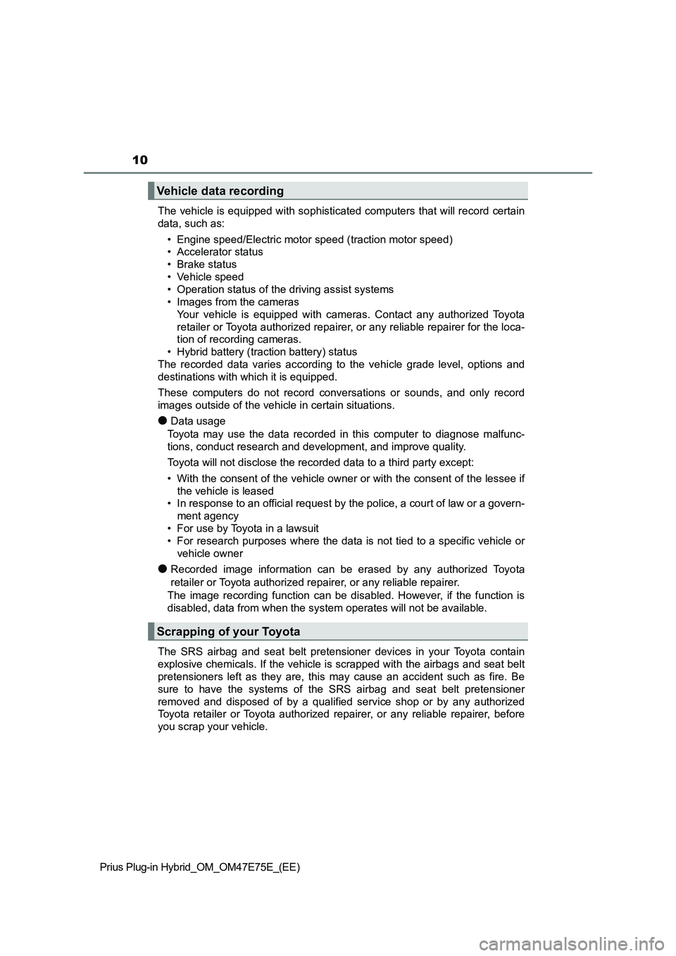 TOYOTA PRIUS PLUG-IN HYBRID 2022 Owners Manual 10
Prius Plug-in Hybrid_OM_OM47E75E_(EE)The vehicle is equipped with sophisticated computers that will record certain
data, such as:
• Engine speed/Electric motor speed (traction motor speed)
• A TOYOTA PRIUS PLUG-IN HYBRID 2022 Owners Manual 10
Prius Plug-in Hybrid_OM_OM47E75E_(EE)The vehicle is equipped with sophisticated computers that will record certain
data, such as:
• Engine speed/Electric motor speed (traction motor speed)
• A
