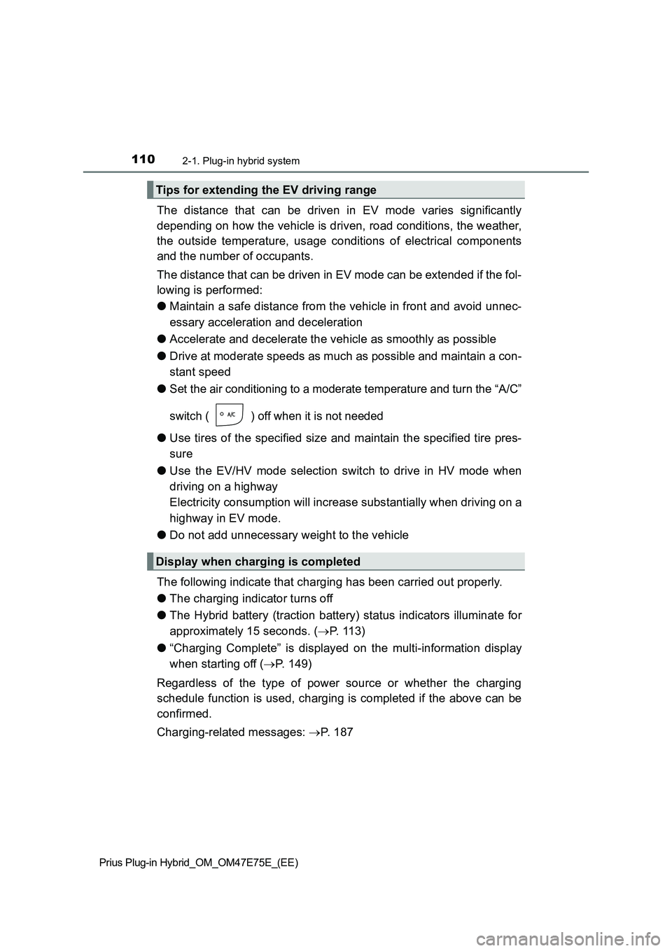 TOYOTA PRIUS PLUG-IN HYBRID 2022 Owners Manual 1102-1. Plug-in hybrid system
Prius Plug-in Hybrid_OM_OM47E75E_(EE)
The distance that can be driven in EV mode varies significantly
depending on how the vehicle is driven, road conditions, t TOYOTA PRIUS PLUG-IN HYBRID 2022 Owners Manual 1102-1. Plug-in hybrid system
Prius Plug-in Hybrid_OM_OM47E75E_(EE)
The distance that can be driven in EV mode varies significantly
depending on how the vehicle is driven, road conditions, t
