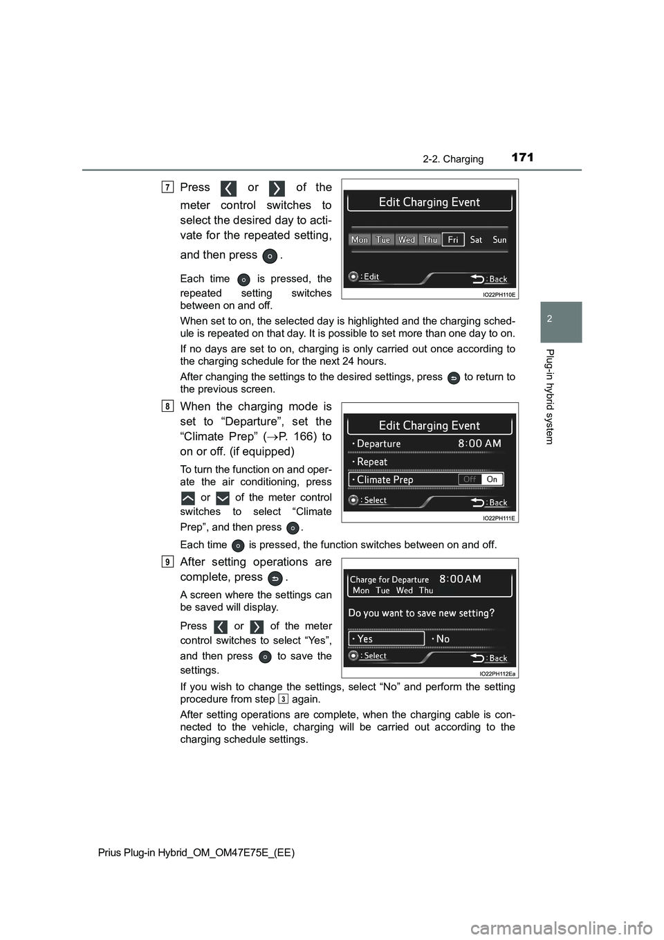 TOYOTA PRIUS PLUG-IN HYBRID 2022 Owners Guide 1712-2. Charging
2
Plug-in hybrid system
Prius Plug-in Hybrid_OM_OM47E75E_(EE)
Press or of the
meter control switches to
select the desired day to acti-
vate for the repeated setting,
and the TOYOTA PRIUS PLUG-IN HYBRID 2022 Owners Guide 1712-2. Charging
2
Plug-in hybrid system
Prius Plug-in Hybrid_OM_OM47E75E_(EE)
Press or of the
meter control switches to
select the desired day to acti-
vate for the repeated setting,
and the