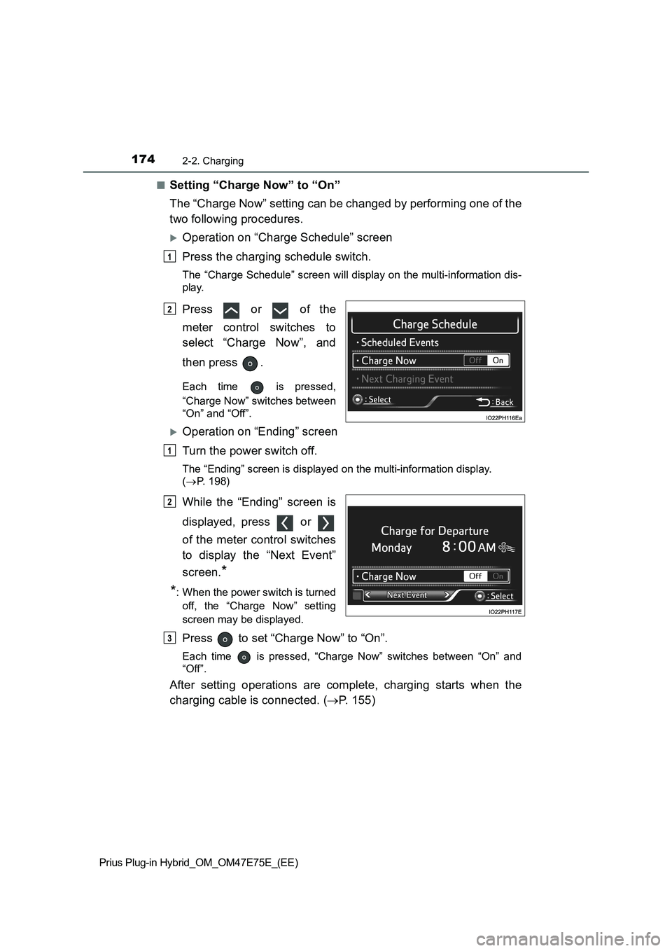 TOYOTA PRIUS PLUG-IN HYBRID 2022 Owners Guide 1742-2. Charging
Prius Plug-in Hybrid_OM_OM47E75E_(EE)�Q
Setting “Charge Now” to “On”
The “Charge Now” setting can be changed by performing one of the
two following procedures.
Operatio