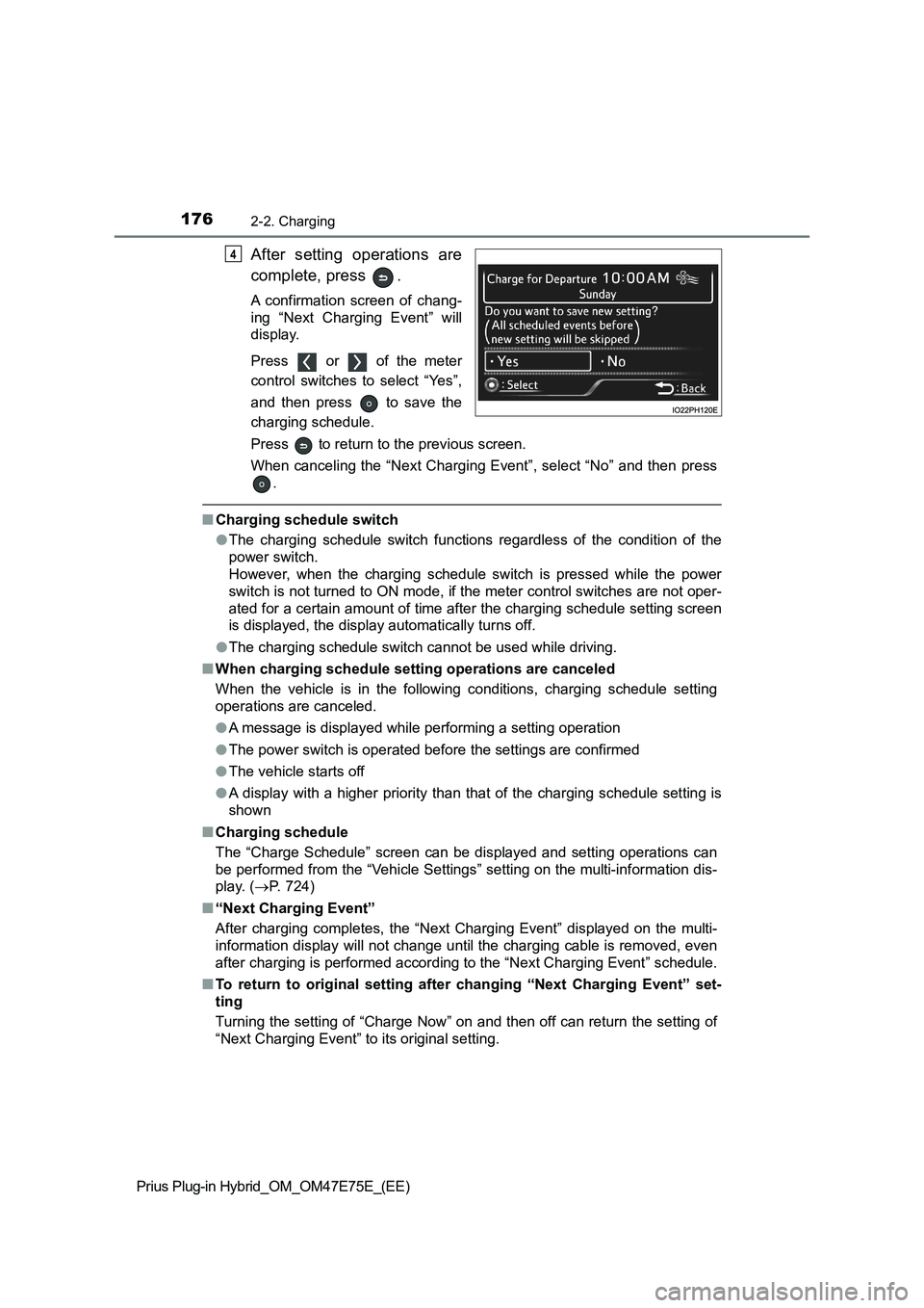 TOYOTA PRIUS PLUG-IN HYBRID 2022 Owners Guide 1762-2. Charging
Prius Plug-in Hybrid_OM_OM47E75E_(EE)
After  setting  operations  are
complete, press  .
A  confirmation  screen  of  chang-
ing  “Next  Charging  Event”  will
display.
Press    o