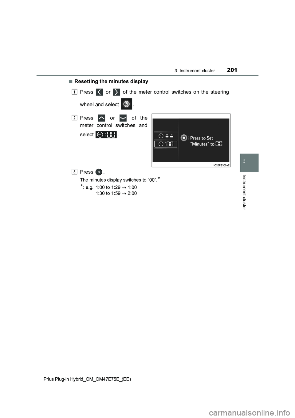 TOYOTA PRIUS PLUG-IN HYBRID 2022 Workshop Manual 2013. Instrument cluster
3
Instrument cluster
Prius Plug-in Hybrid_OM_OM47E75E_(EE)�Q
Resetting the minutes display
Press    or    of  the  meter  control  switches  on  the  steering
wheel and select
