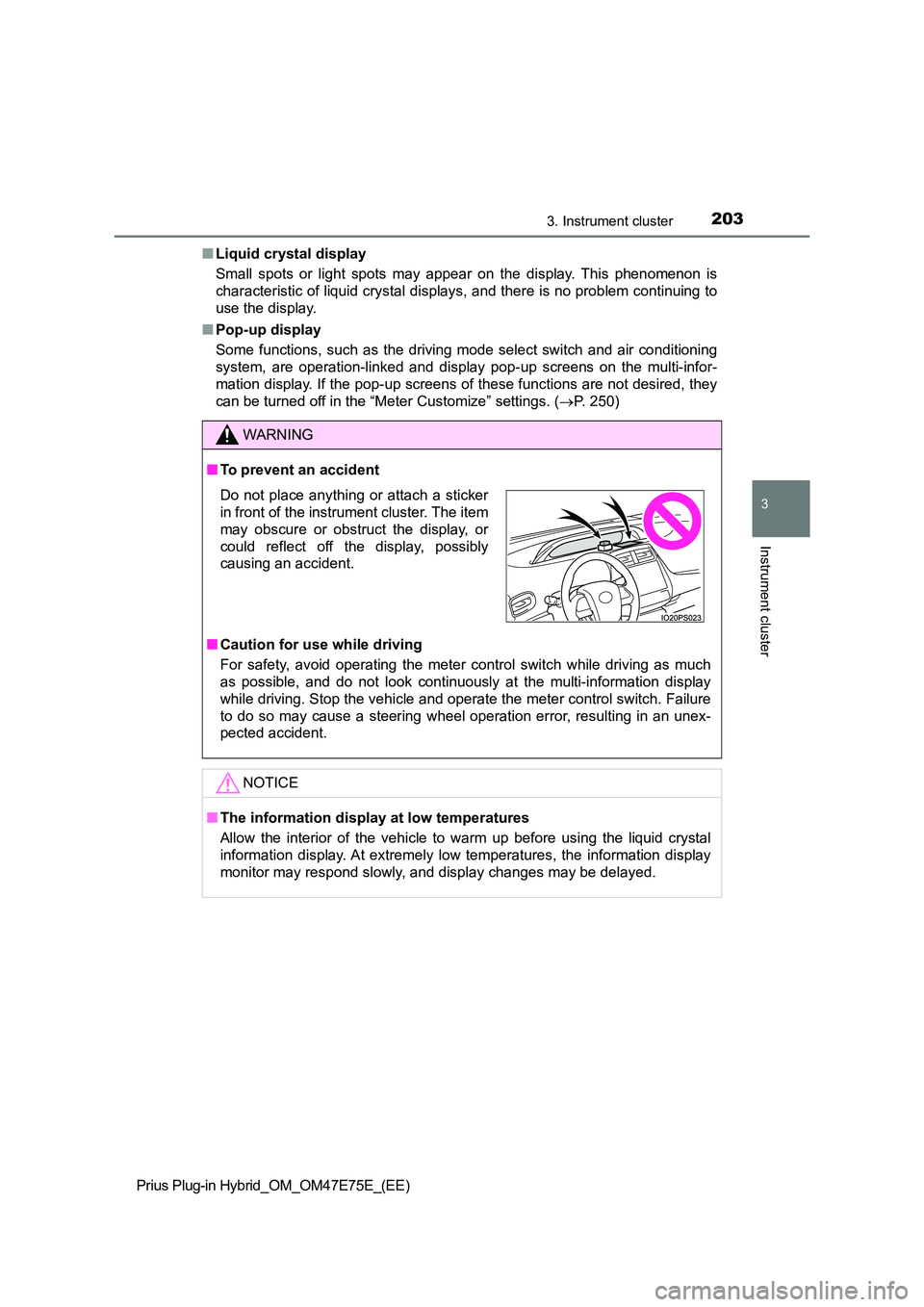 TOYOTA PRIUS PLUG-IN HYBRID 2022 Workshop Manual 2033. Instrument cluster
3
Instrument cluster
Prius Plug-in Hybrid_OM_OM47E75E_(EE) 
�Q Liquid crystal display 
Small  spots  or  light  spots  may  appear  on  the  display.  This  phen omenon  is 
c