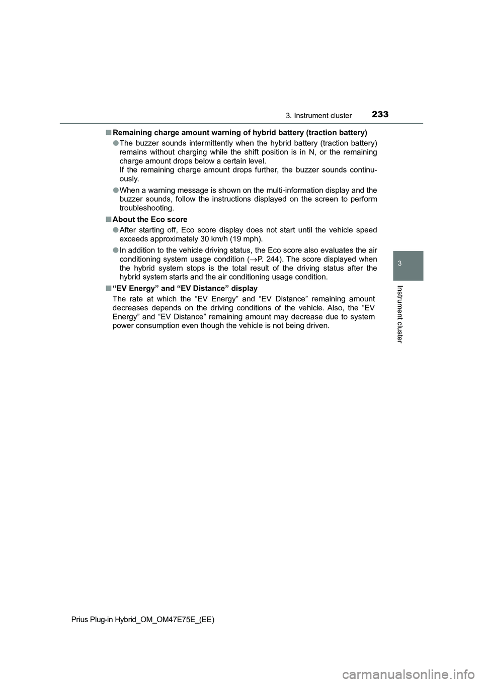 TOYOTA PRIUS PLUG-IN HYBRID 2022 Manual PDF 2333. Instrument cluster
3
Instrument cluster
Prius Plug-in Hybrid_OM_OM47E75E_(EE)�QRemaining charge amount warning of hybrid battery (traction battery)
�OThe  buzzer  sounds  intermittently  when  t