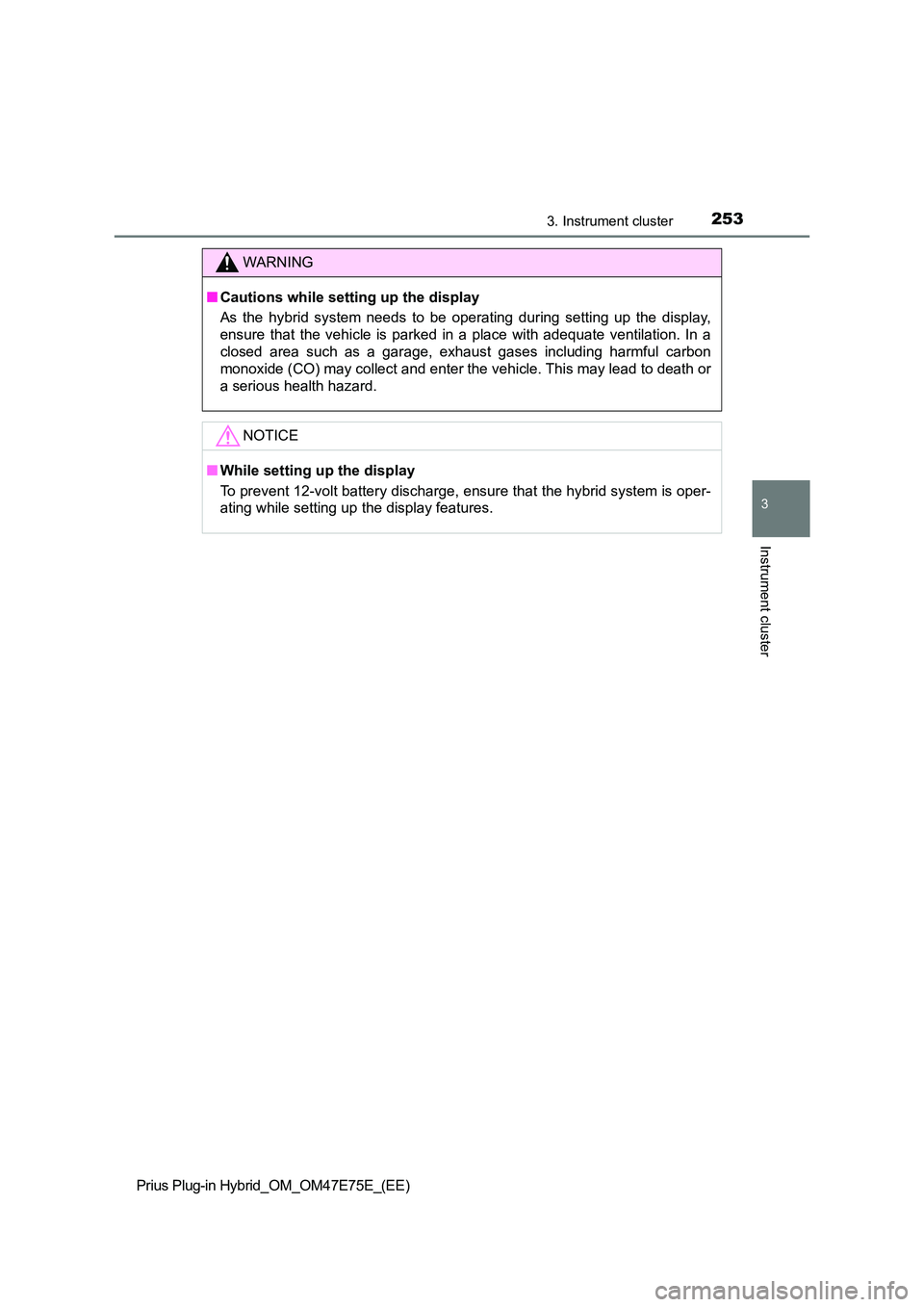 TOYOTA PRIUS PLUG-IN HYBRID 2022  Owners Manual 2533. Instrument cluster
3
Instrument cluster
Prius Plug-in Hybrid_OM_OM47E75E_(EE)
WARNING
�QCautions while setting up the display 
As  the  hybrid  system  needs  to  be  operating  during  setting 