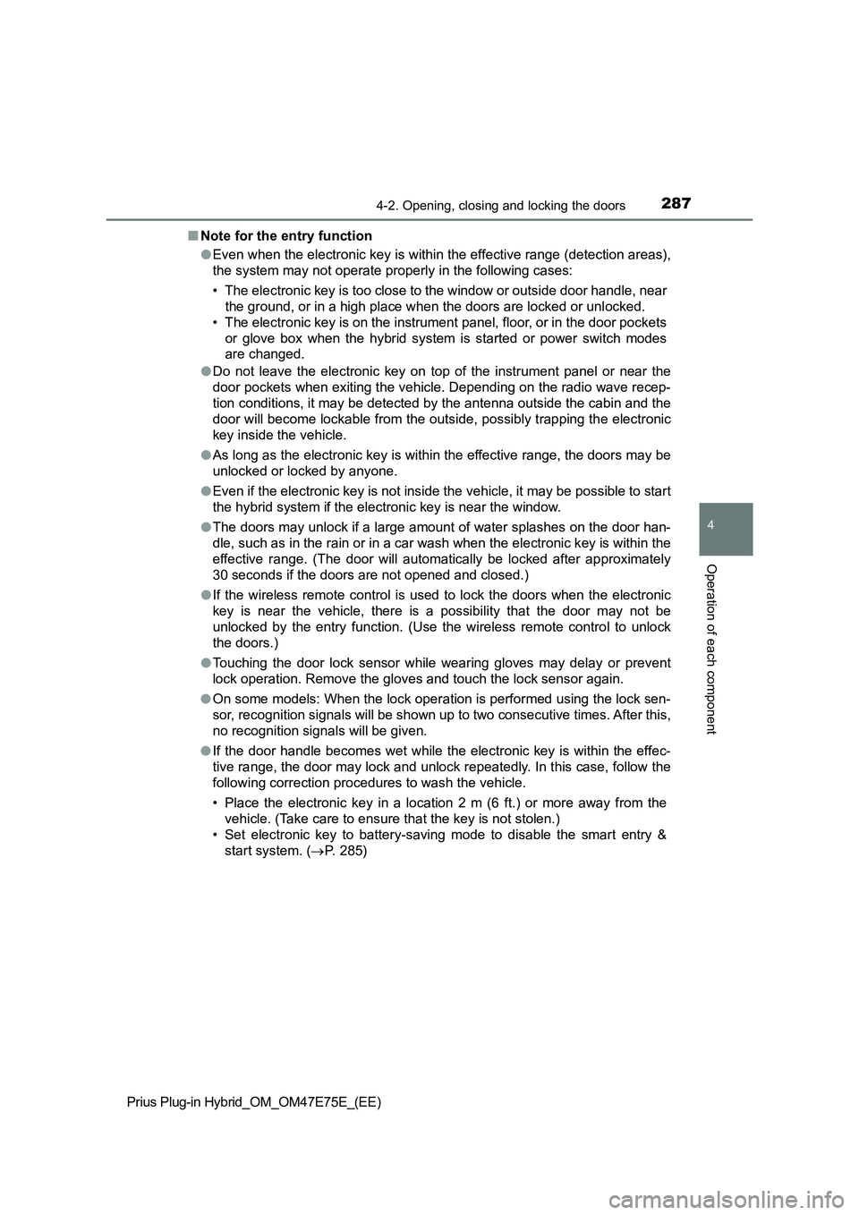 TOYOTA PRIUS PLUG-IN HYBRID 2022 User Guide 2874-2. Opening, closing and locking the doors
Prius Plug-in Hybrid_OM_OM47E75E_(EE)
4
Operation of each component
�QNote for the entry function
�OEven when the electronic key is within the effective 