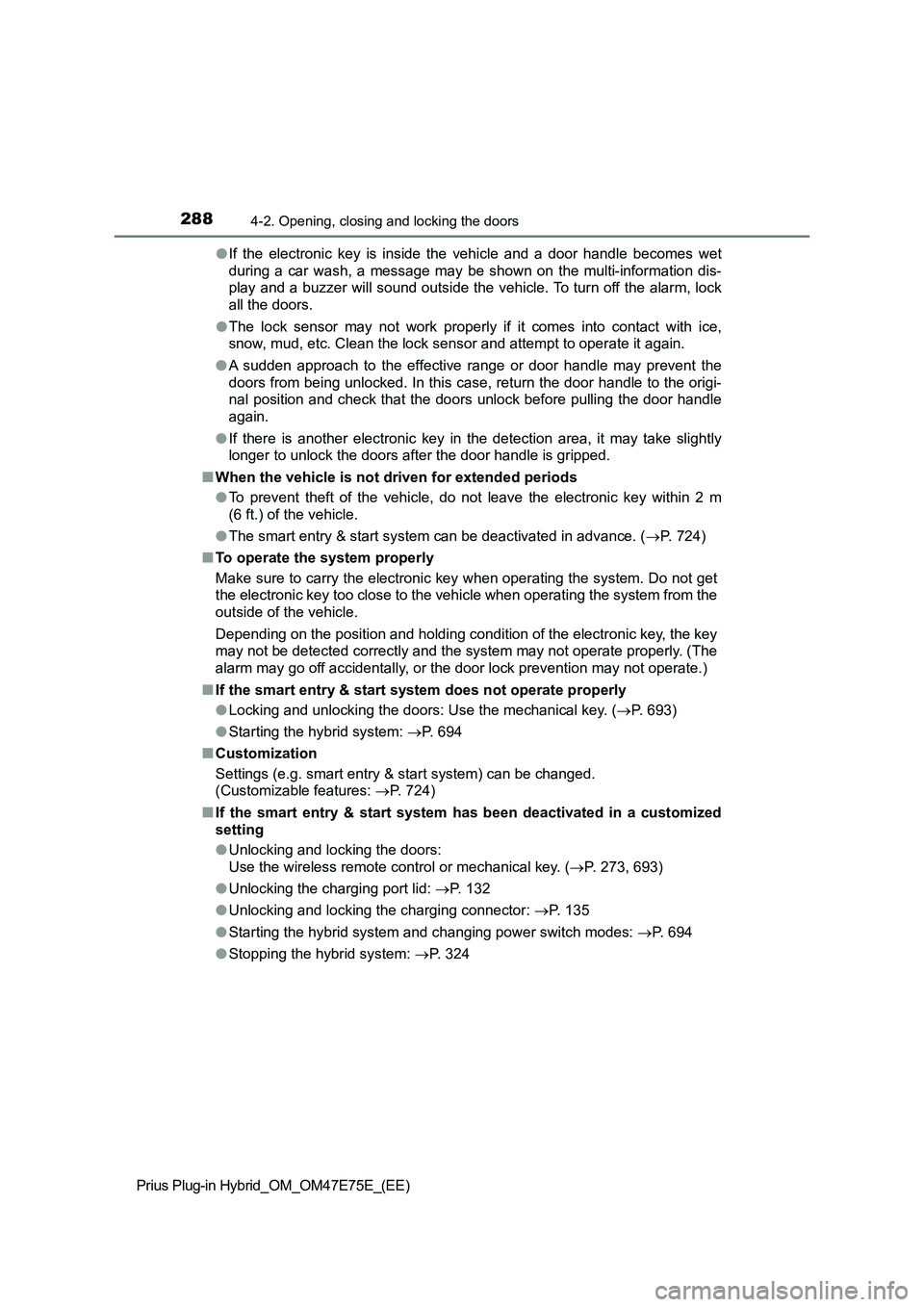 TOYOTA PRIUS PLUG-IN HYBRID 2022 Owners Guide 2884-2. Opening, closing and locking the doors
Prius Plug-in Hybrid_OM_OM47E75E_(EE)�OIf  the  electronic  key  is  inside  the  vehicle  and  a  door  handle  becomes  wet
during  a  car  wash,  a  m
