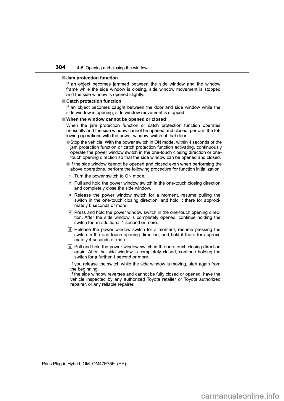 TOYOTA PRIUS PLUG-IN HYBRID 2022 Owners Guide 3044-5. Opening and closing the windows
Prius Plug-in Hybrid_OM_OM47E75E_(EE)�QJam protection function
If  an  object  becomes  jammed  between  the  side  window  and  the  window
frame  while  the  