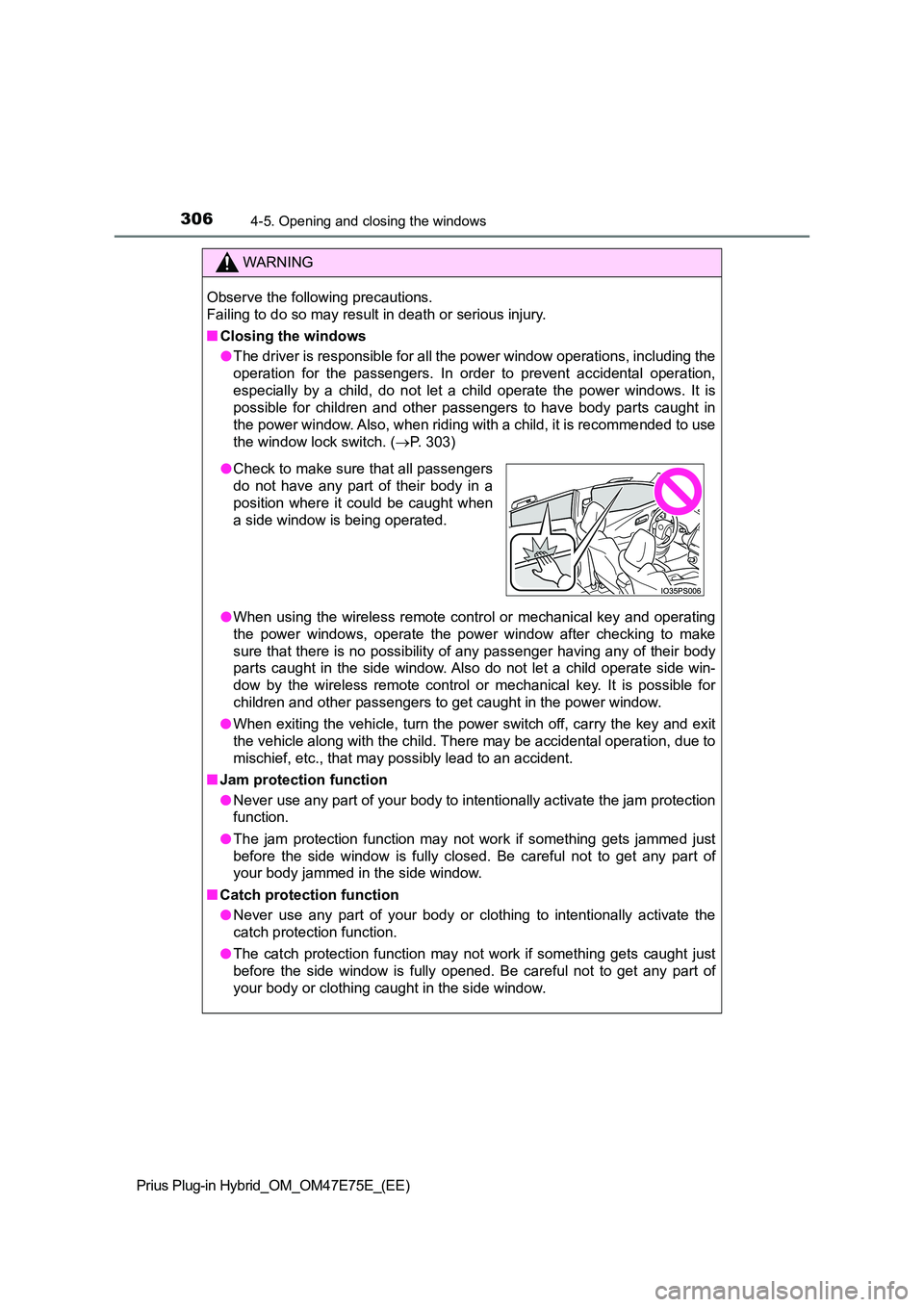 TOYOTA PRIUS PLUG-IN HYBRID 2022 Owners Manual 3064-5. Opening and closing the windows
Prius Plug-in Hybrid_OM_OM47E75E_(EE)
WARNING
Observe the following precautions.  
Failing to do so may result  in death or serious injury. 
�Q Closing the wind