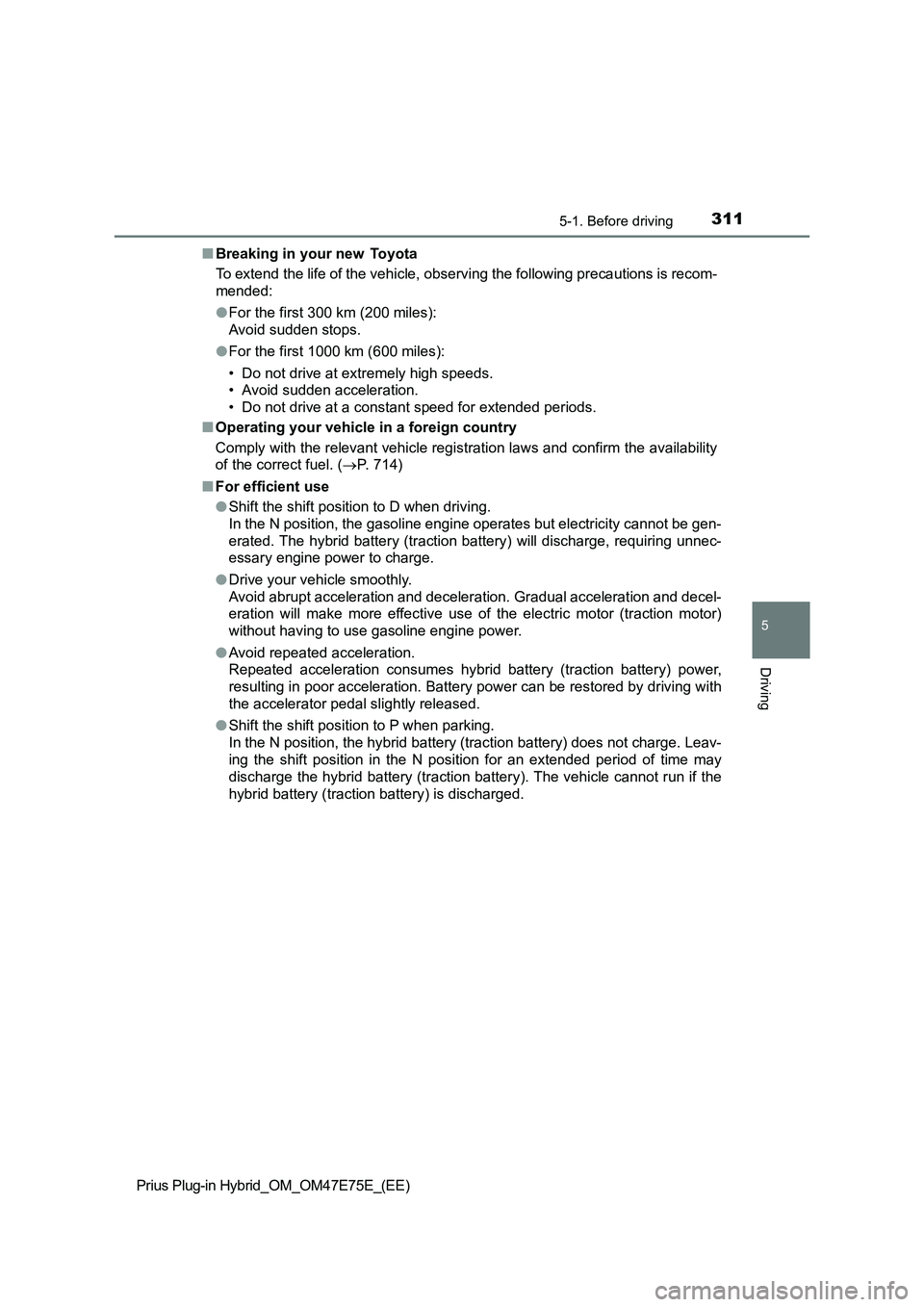 TOYOTA PRIUS PLUG-IN HYBRID 2022 Owners Guide 3115-1. Before driving
Prius Plug-in Hybrid_OM_OM47E75E_(EE)
5
Driving
�QBreaking in your new  Toyota
To extend the life of the vehicle, observing the following precautions is recom-
mended:
�OFor the