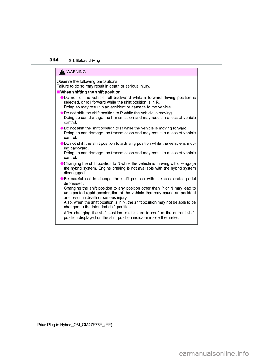 TOYOTA PRIUS PLUG-IN HYBRID 2022  Owners Manual 3145-1. Before driving
Prius Plug-in Hybrid_OM_OM47E75E_(EE)
WARNING
Observe the following precautions.  
Failure to do so may result in death or serious injury. 
�Q When shifting the shift position 
