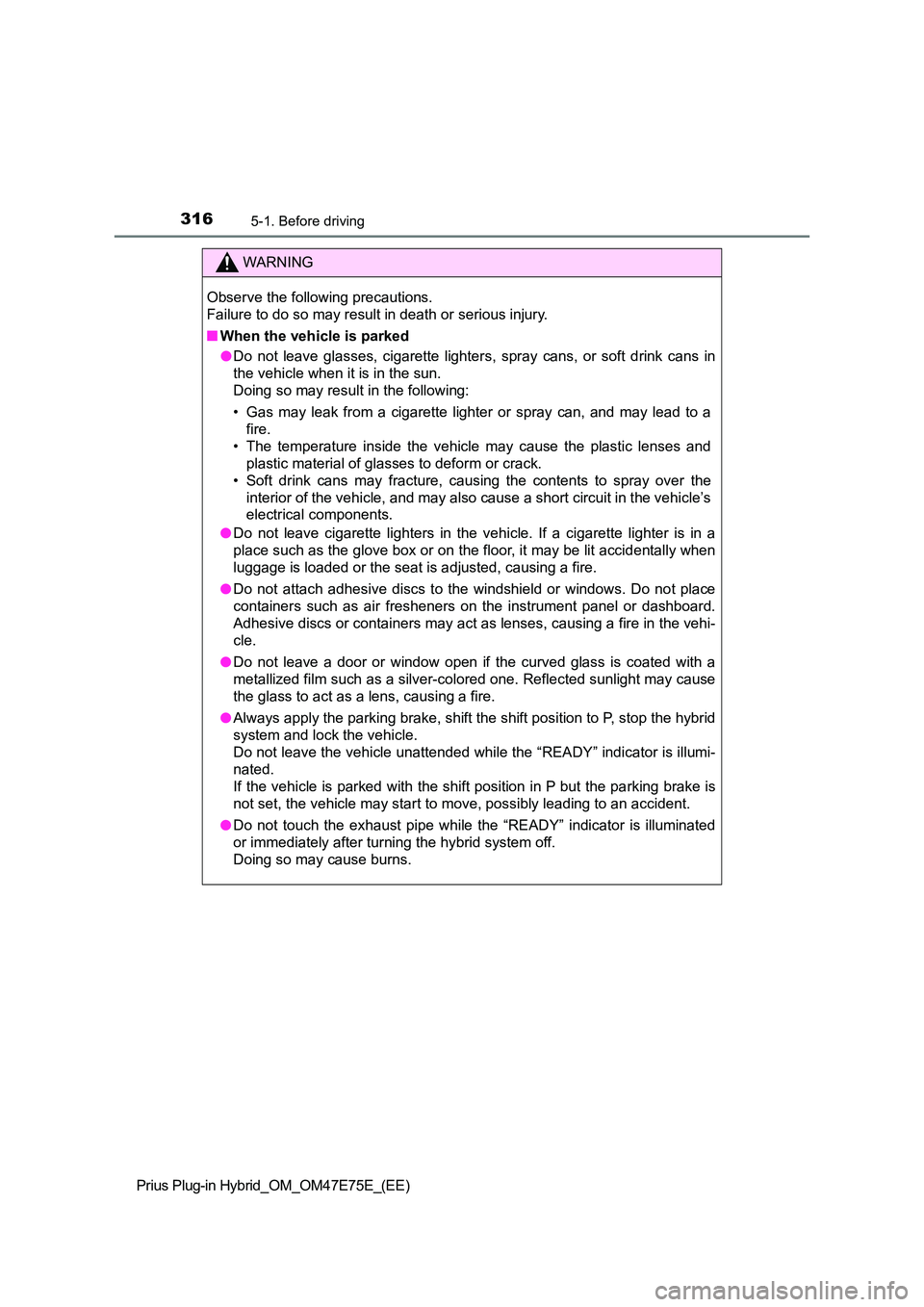 TOYOTA PRIUS PLUG-IN HYBRID 2022 Owners Guide 3165-1. Before driving
Prius Plug-in Hybrid_OM_OM47E75E_(EE)
WARNING
Observe the following precautions.  
Failure to do so may result in death or serious injury. 
�Q When the vehicle is parked 
�O Do 