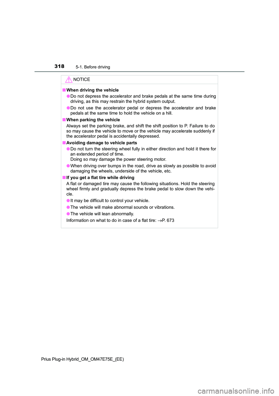 TOYOTA PRIUS PLUG-IN HYBRID 2022  Owners Manual 3185-1. Before driving
Prius Plug-in Hybrid_OM_OM47E75E_(EE)
NOTICE
�QWhen driving the vehicle 
�O Do not depress the accelerator and brake pedals at the same time during 
driving, as this may restrai
