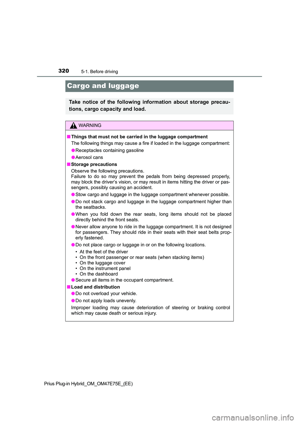 TOYOTA PRIUS PLUG-IN HYBRID 2022  Owners Manual 3205-1. Before driving
Prius Plug-in Hybrid_OM_OM47E75E_(EE)
Cargo and luggage
Take  notice  of  the  following  information  about  storage  precau- 
tions, cargo capacity and load.
WARNING
�Q Things