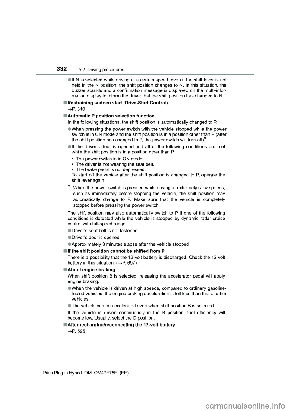 TOYOTA PRIUS PLUG-IN HYBRID 2022 Service Manual 3325-2. Driving procedures
Prius Plug-in Hybrid_OM_OM47E75E_(EE)�OIf N is selected while driving at a certain speed, even if the shift lever is not
held  in  the  N  position,  the  shift  position  c