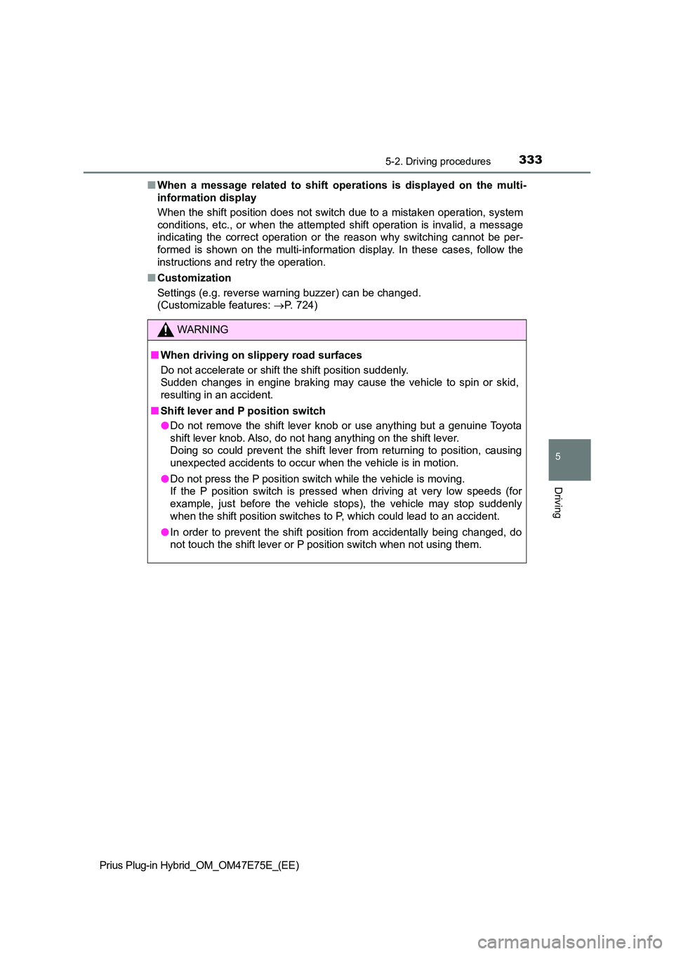 TOYOTA PRIUS PLUG-IN HYBRID 2022 Service Manual 3335-2. Driving procedures
Prius Plug-in Hybrid_OM_OM47E75E_(EE)
5
Driving
�QWhen  a  message  related  to  shift  operations  is  displayed  on  the multi- 
information display 
When the shift positi