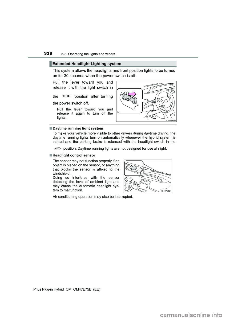TOYOTA PRIUS PLUG-IN HYBRID 2022  Owners Manual 3385-3. Operating the lights and wipers
Prius Plug-in Hybrid_OM_OM47E75E_(EE)
This system allows the headlights and front position lights to be turned 
on for 30 seconds when the power switch is off. 